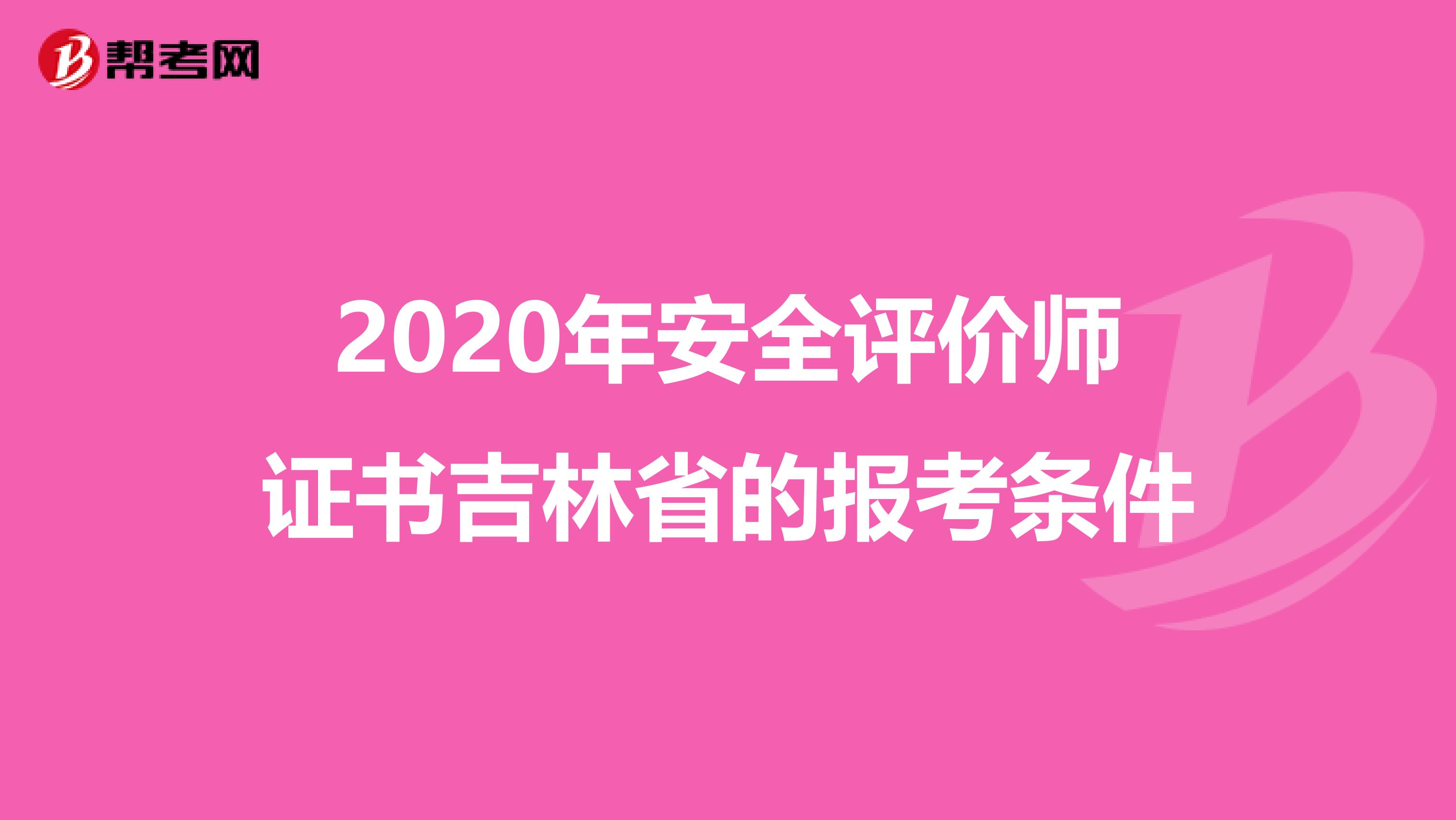 2020年安全评价师证书吉林省的报考条件