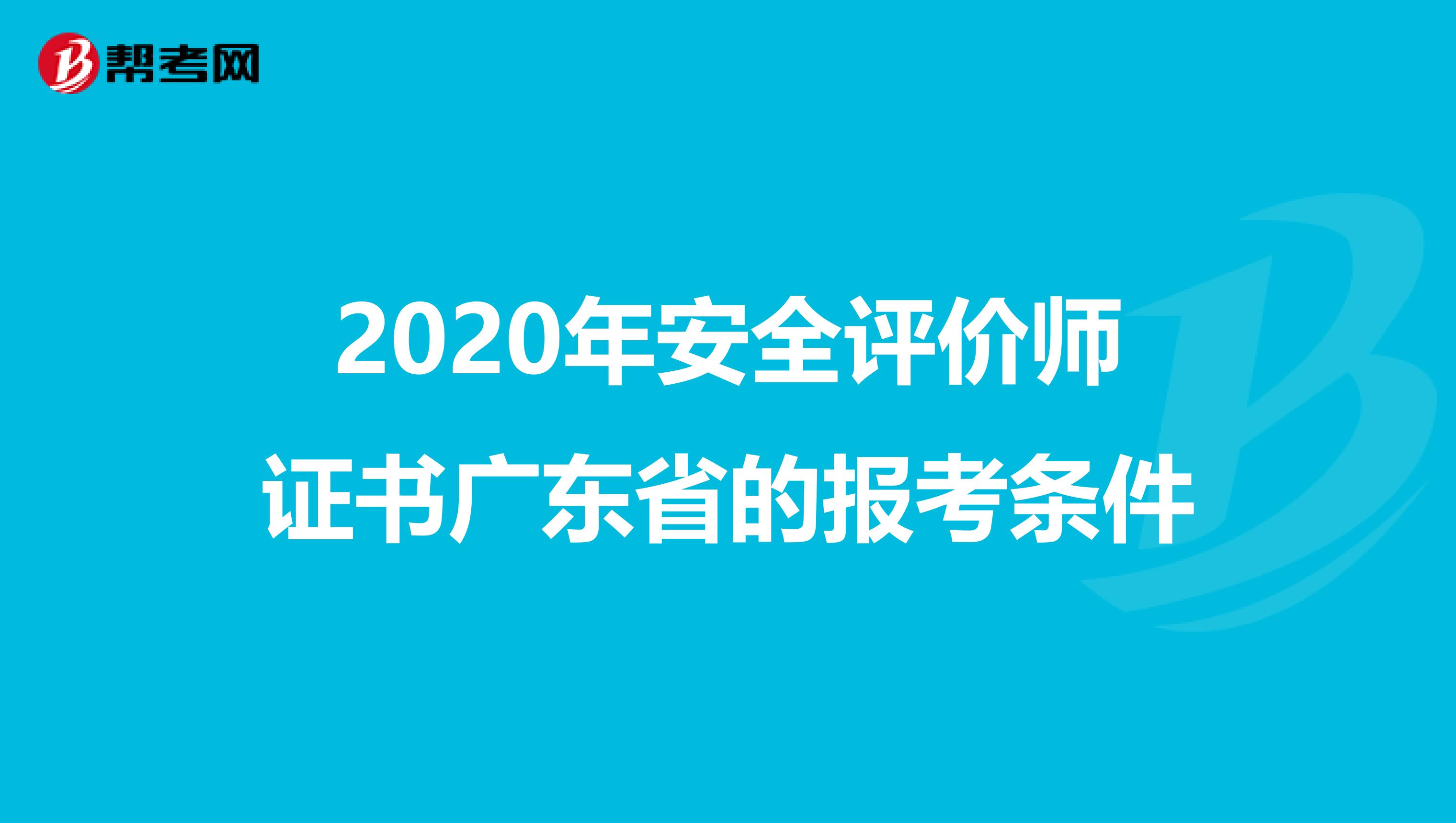 2020年安全评价师证书广东省的报考条件