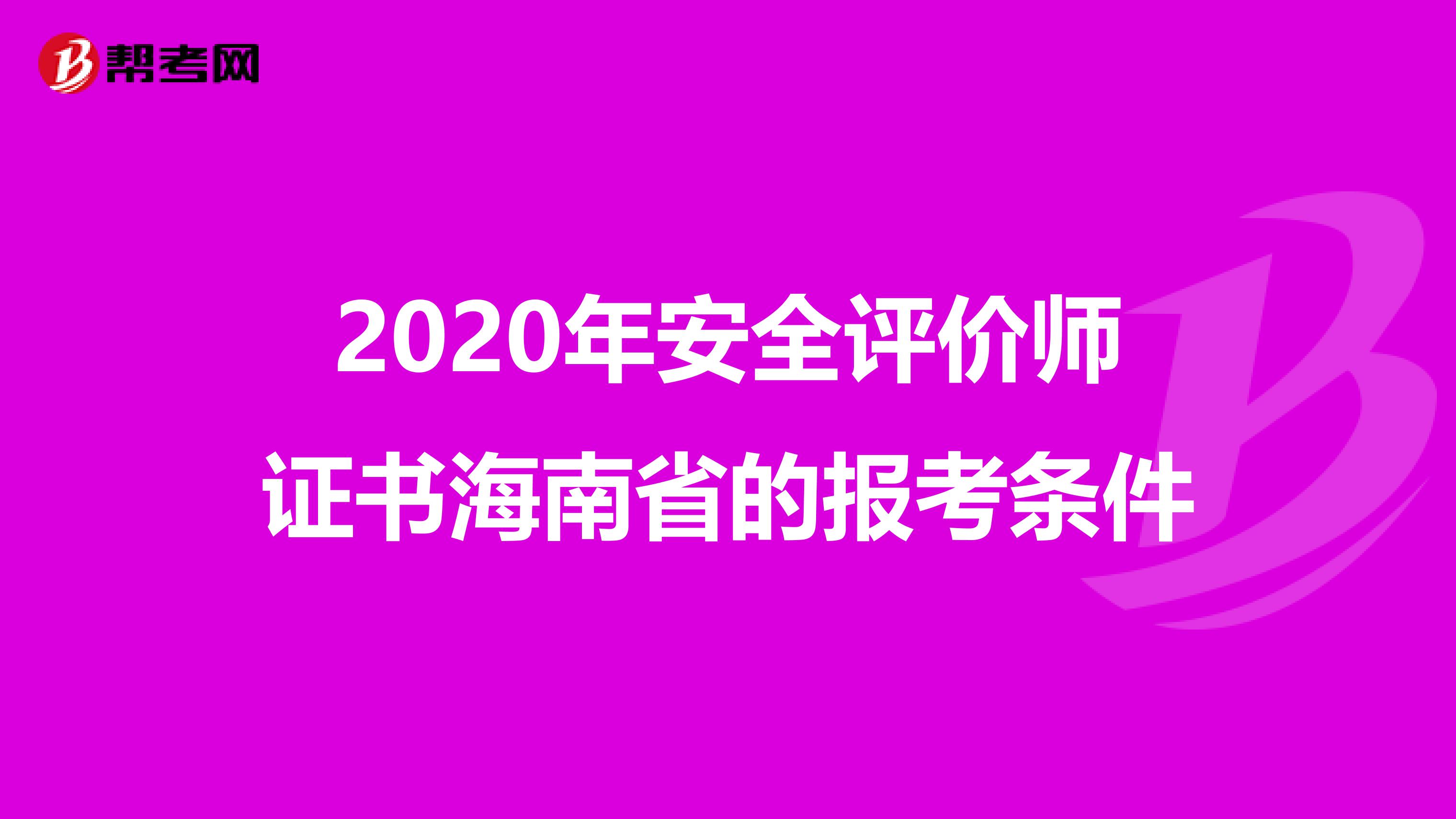 2020年安全评价师证书海南省的报考条件