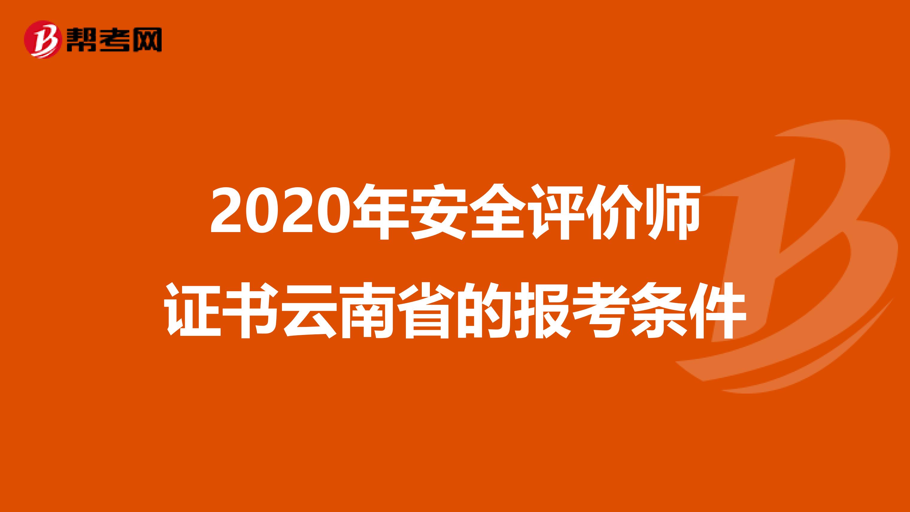 2020年安全评价师证书云南省的报考条件