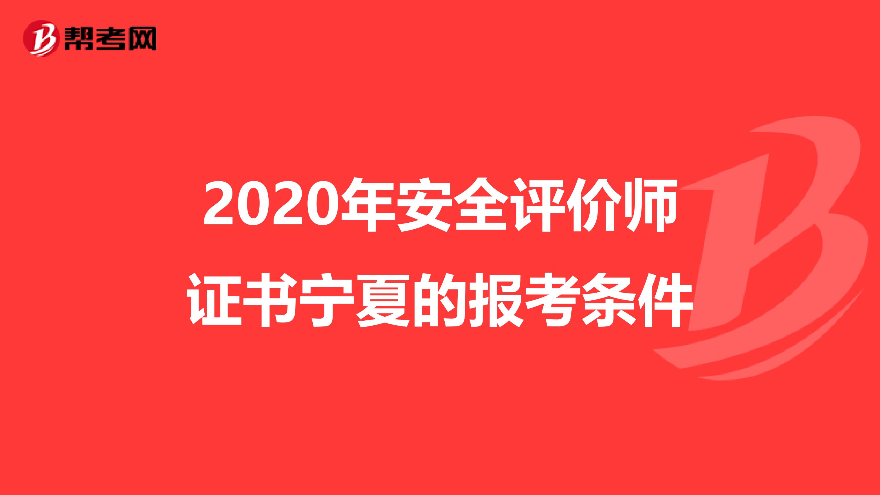 2020年安全评价师证书宁夏的报考条件