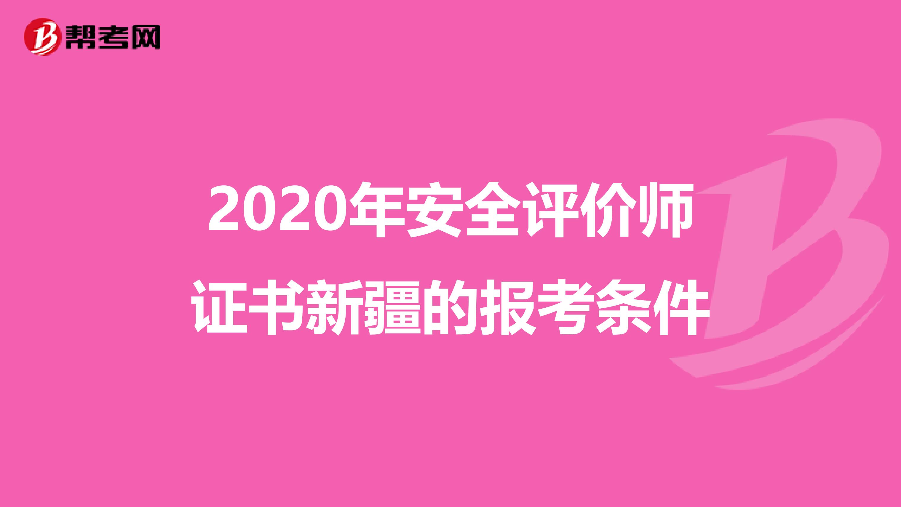 2020年安全评价师证书新疆的报考条件