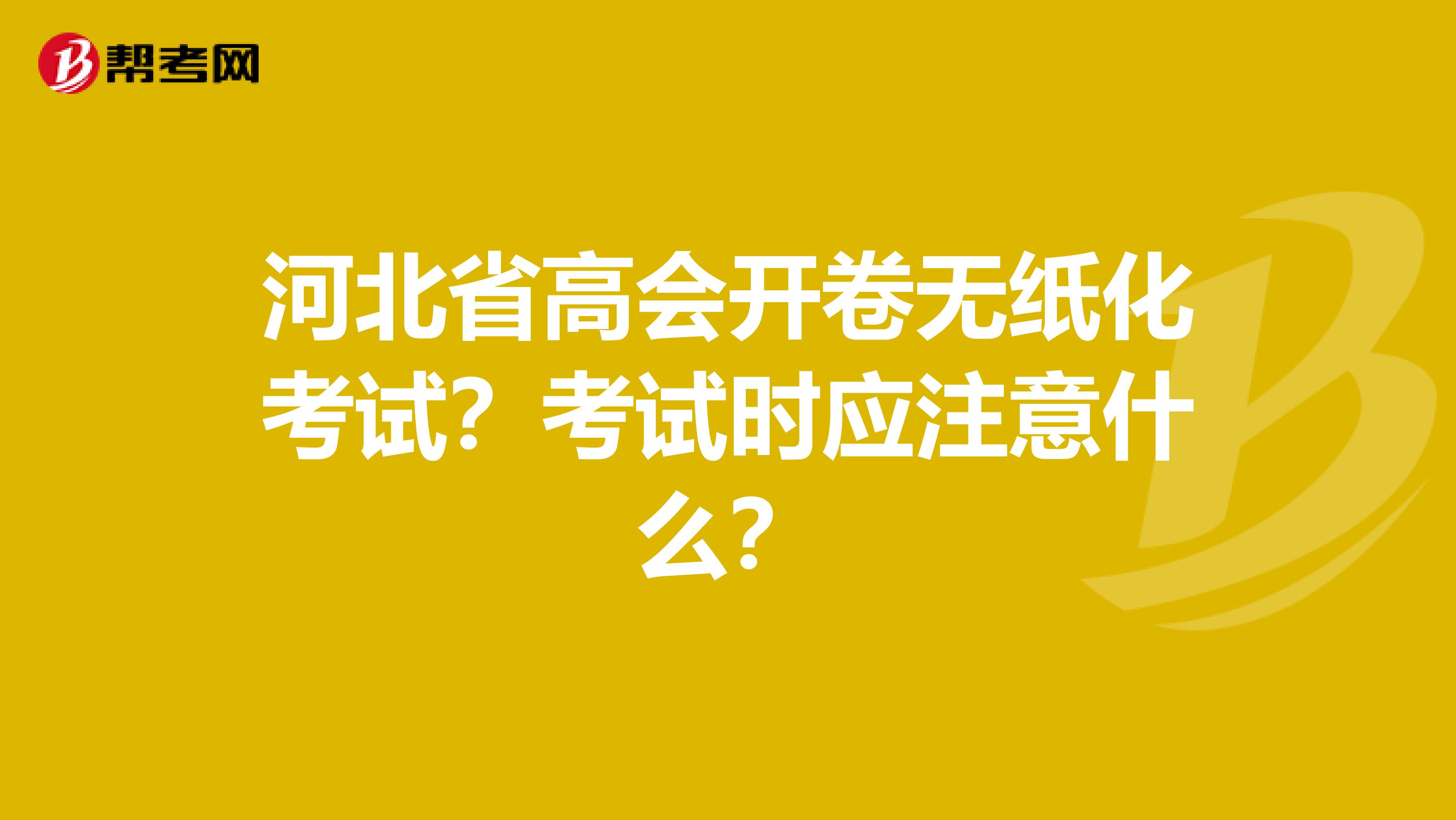 河北省高会开卷无纸化考试？考试时应注意什么？