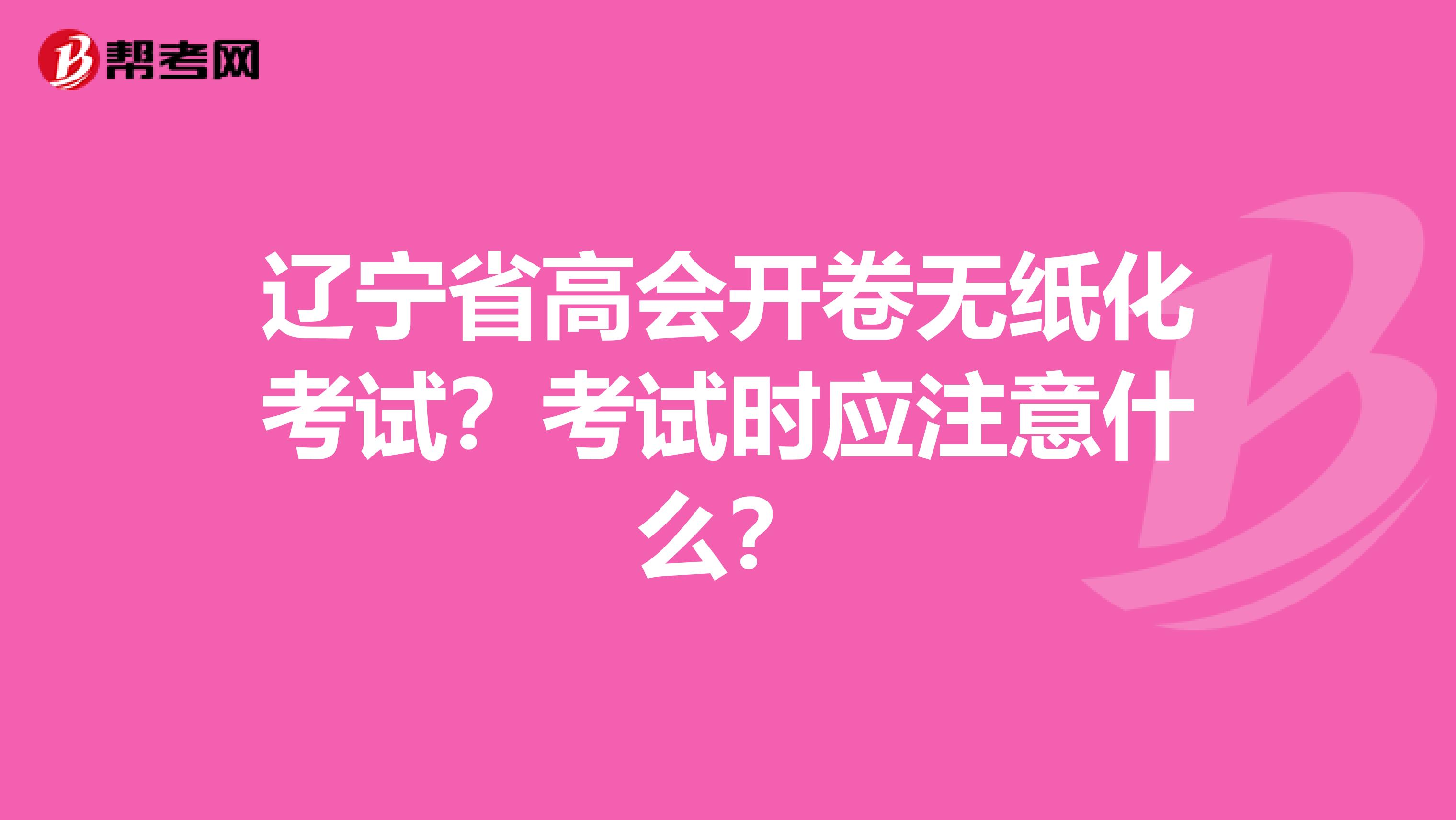 辽宁省高会开卷无纸化考试？考试时应注意什么？