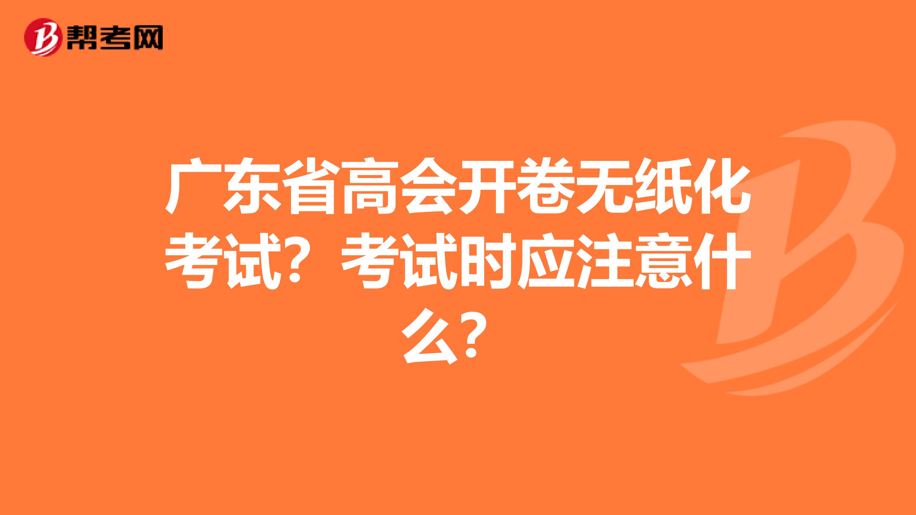 广东省高会开卷无纸化考试？考试时应注意什么？