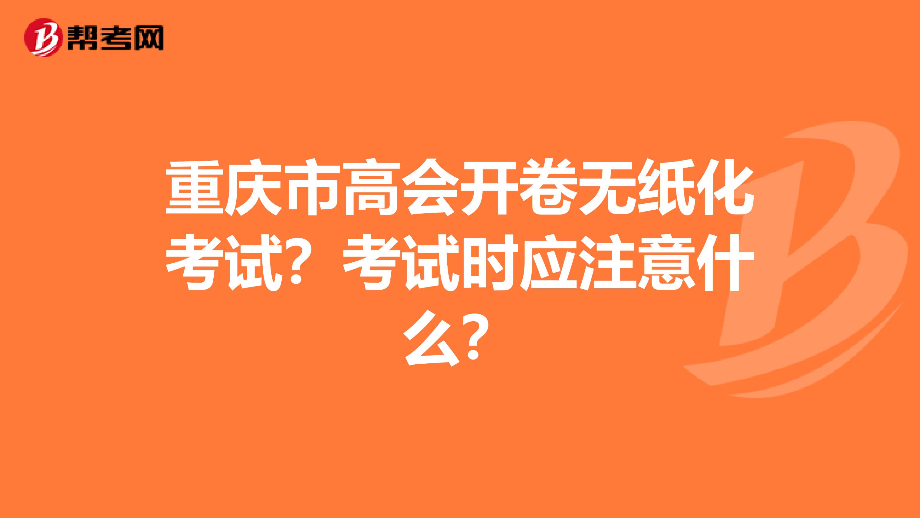 重庆市高会开卷无纸化考试？考试时应注意什么？