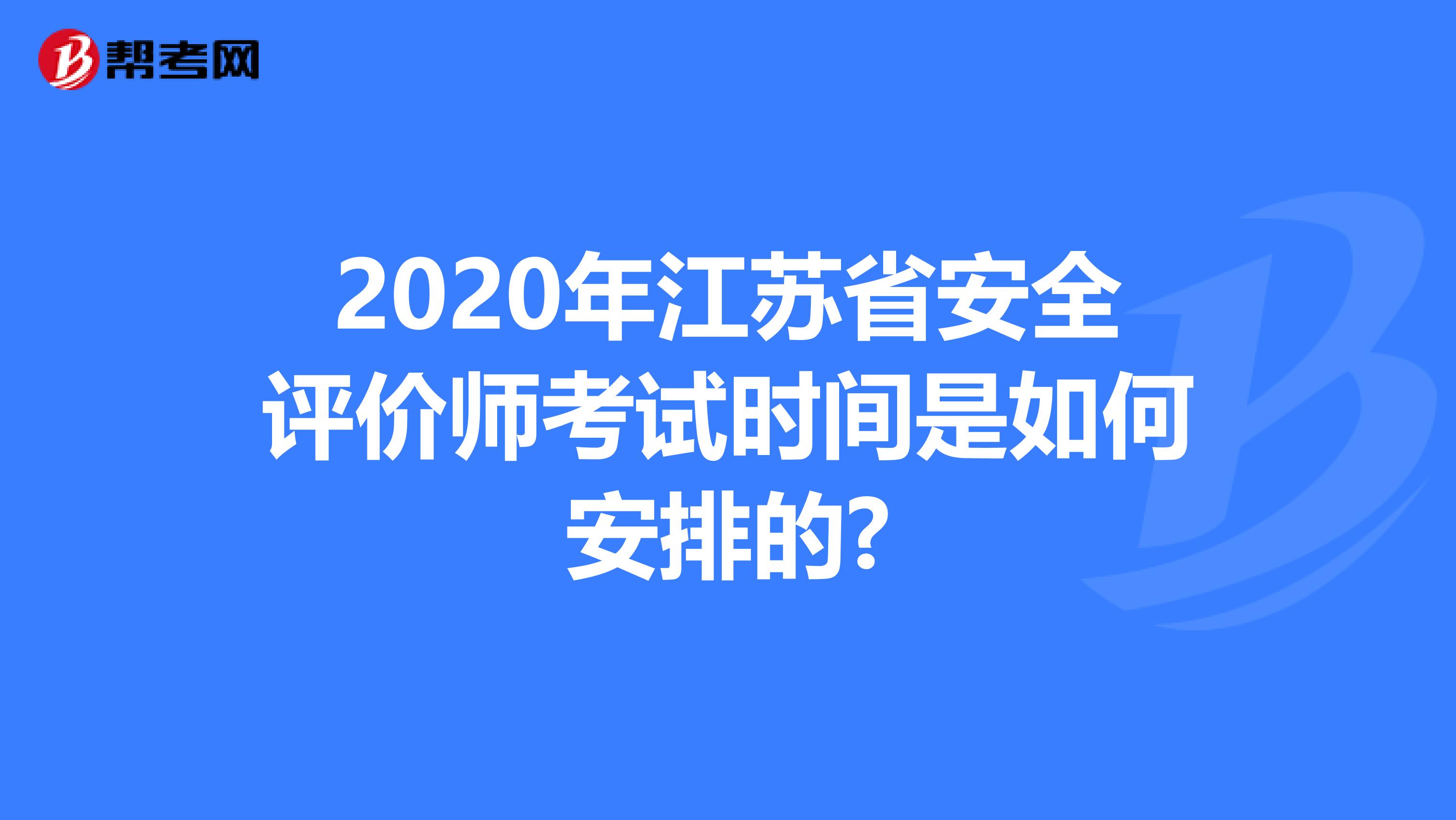 2020年江苏省安全评价师考试时间是如何安排的?