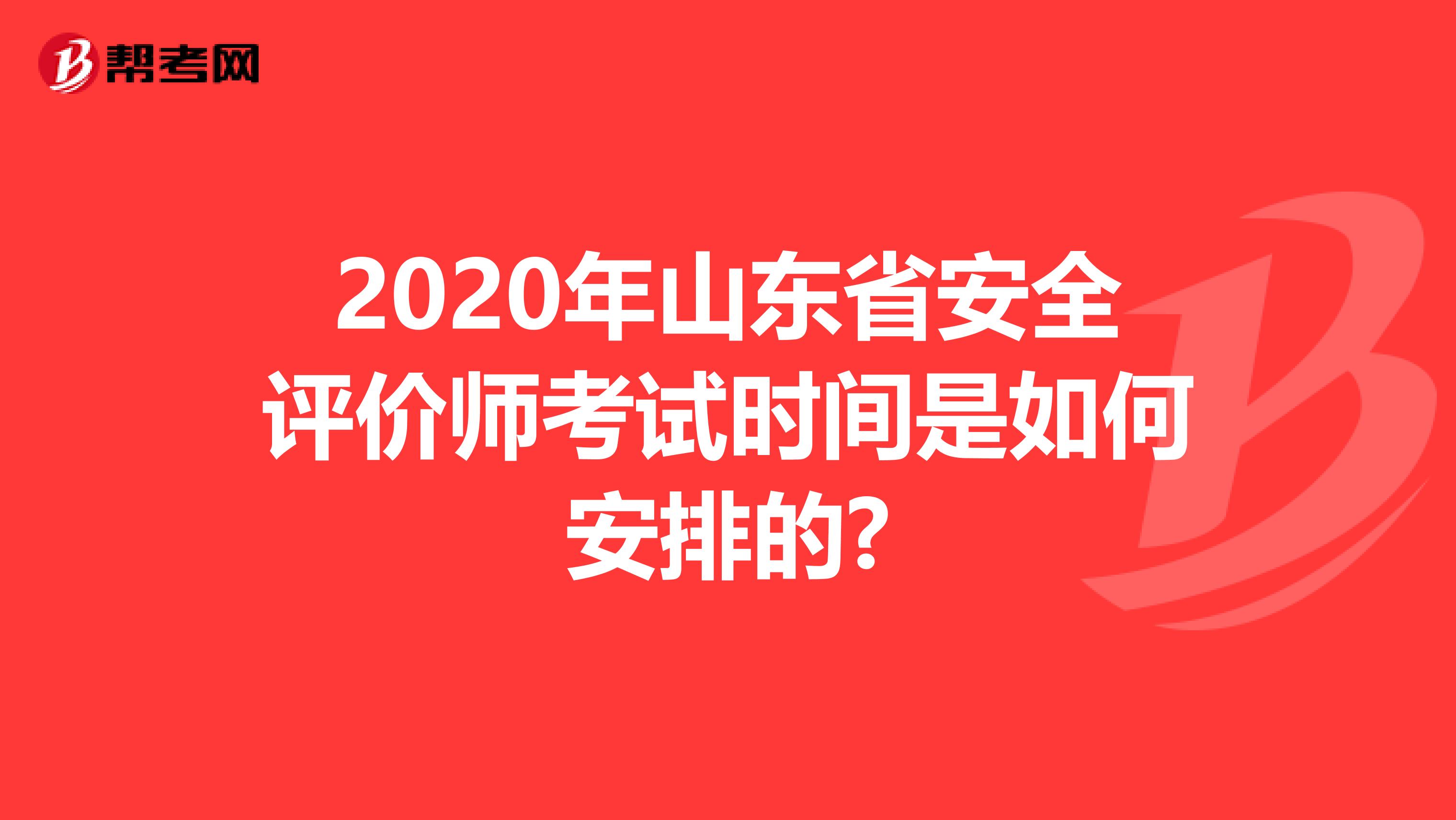 2020年山东省安全评价师考试时间是如何安排的?