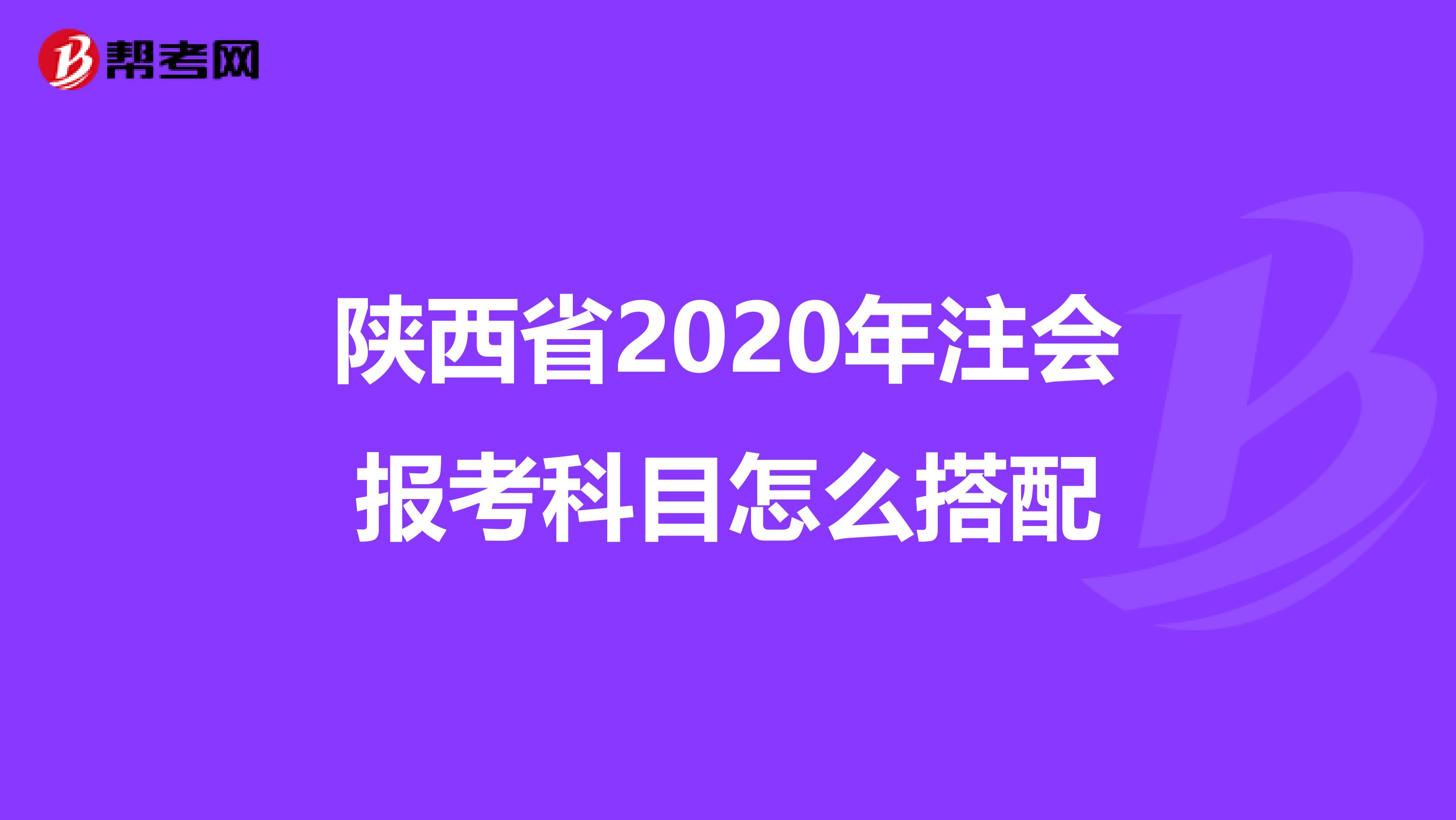 陕西省2020年注会报考科目怎么搭配
