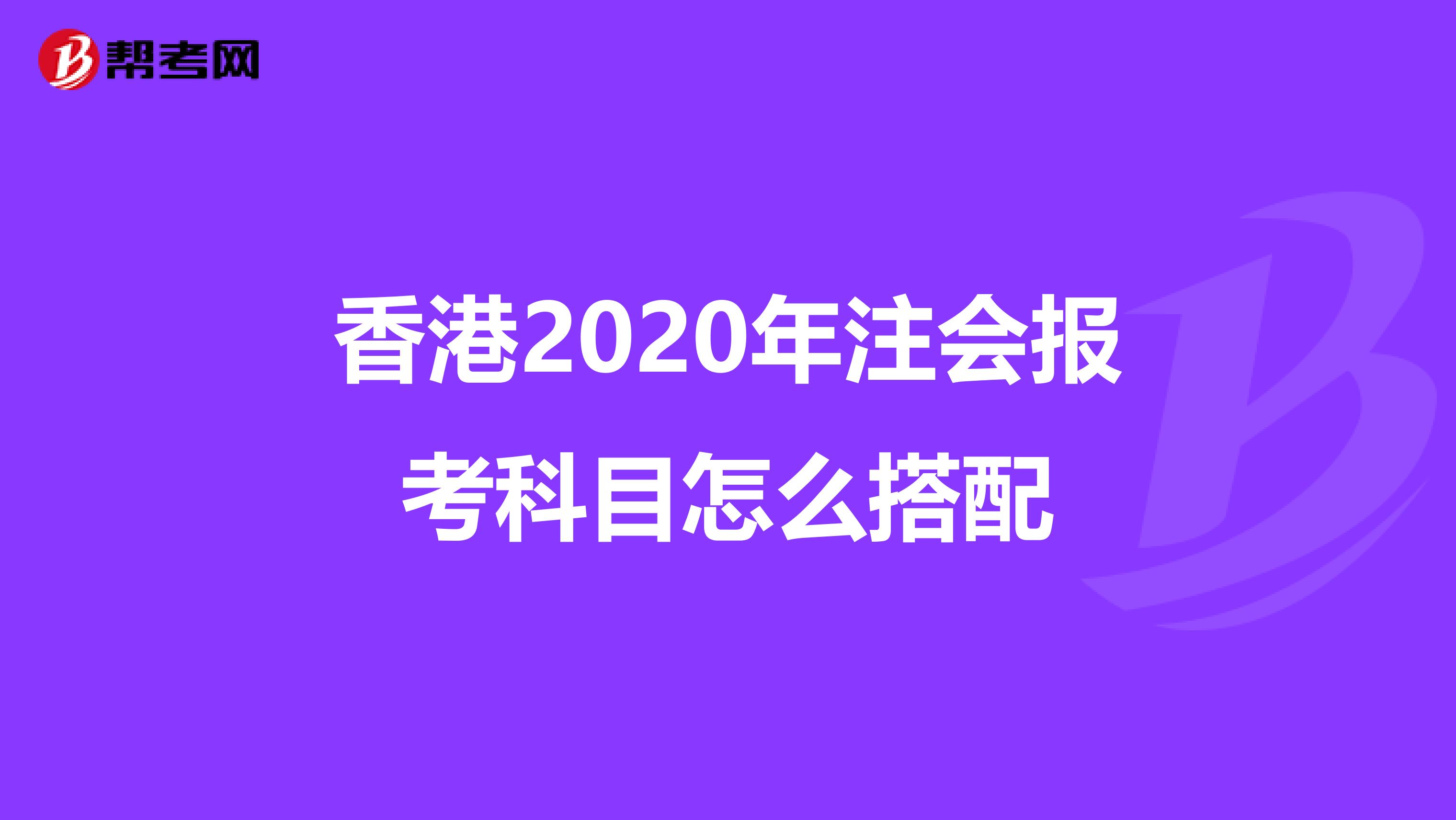 香港2020年注会报考科目怎么搭配