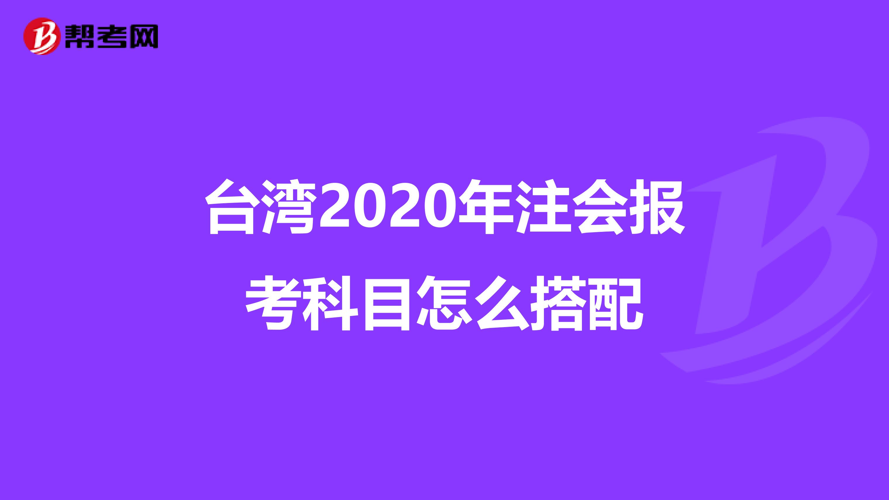 台湾2020年注会报考科目怎么搭配
