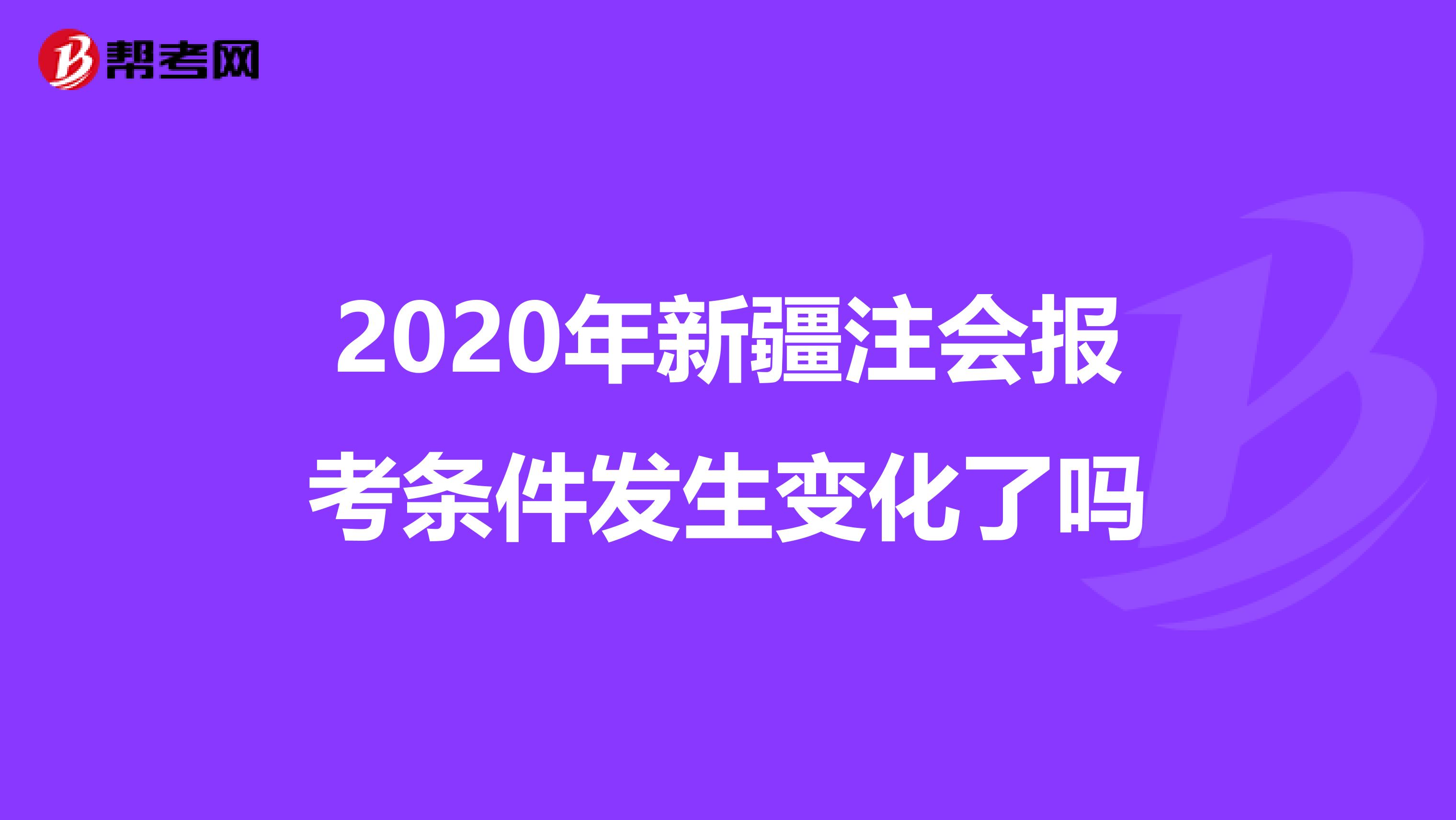 2020年新疆注會報(bào)考條件發(fā)生變化了嗎