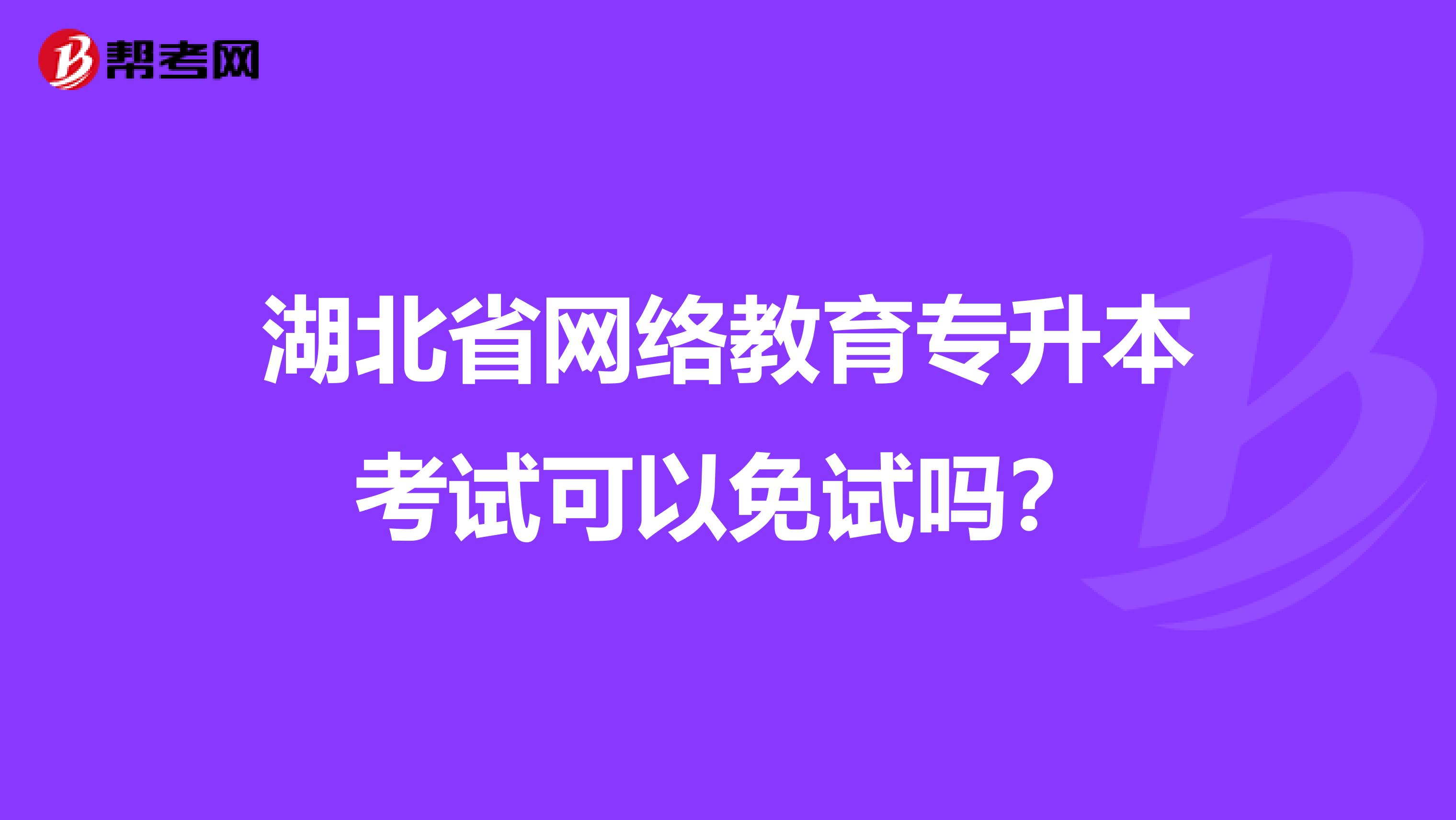 湖北省网络教育专升本考试可以免试吗？