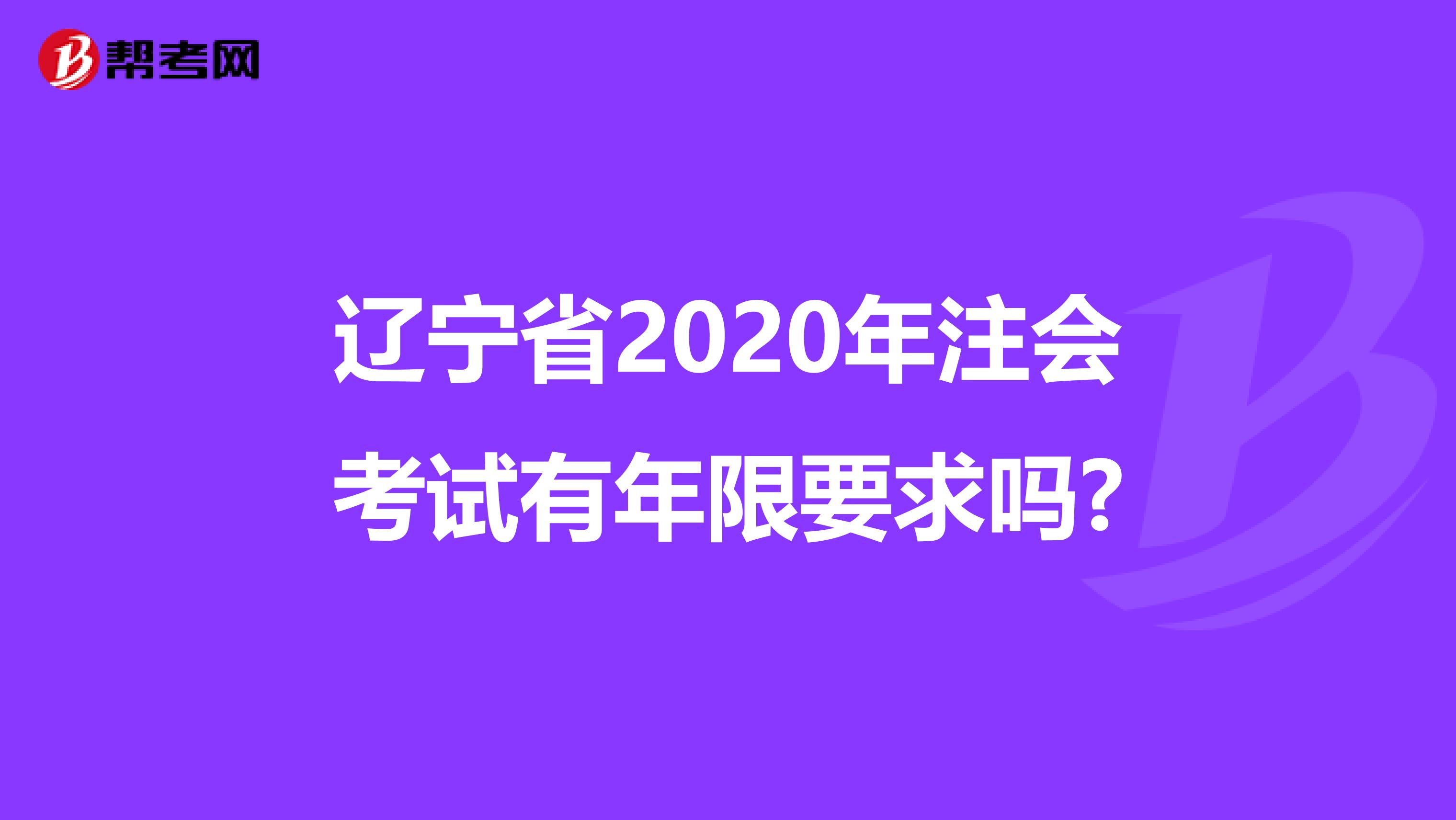 辽宁省2020年注会考试有年限要求吗?