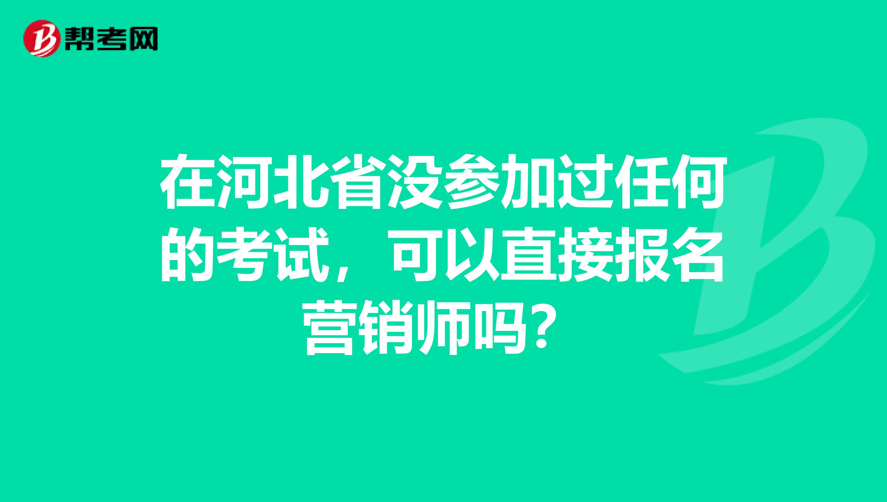 在河北省没参加过任何的考试，可以直接报名营销师吗？