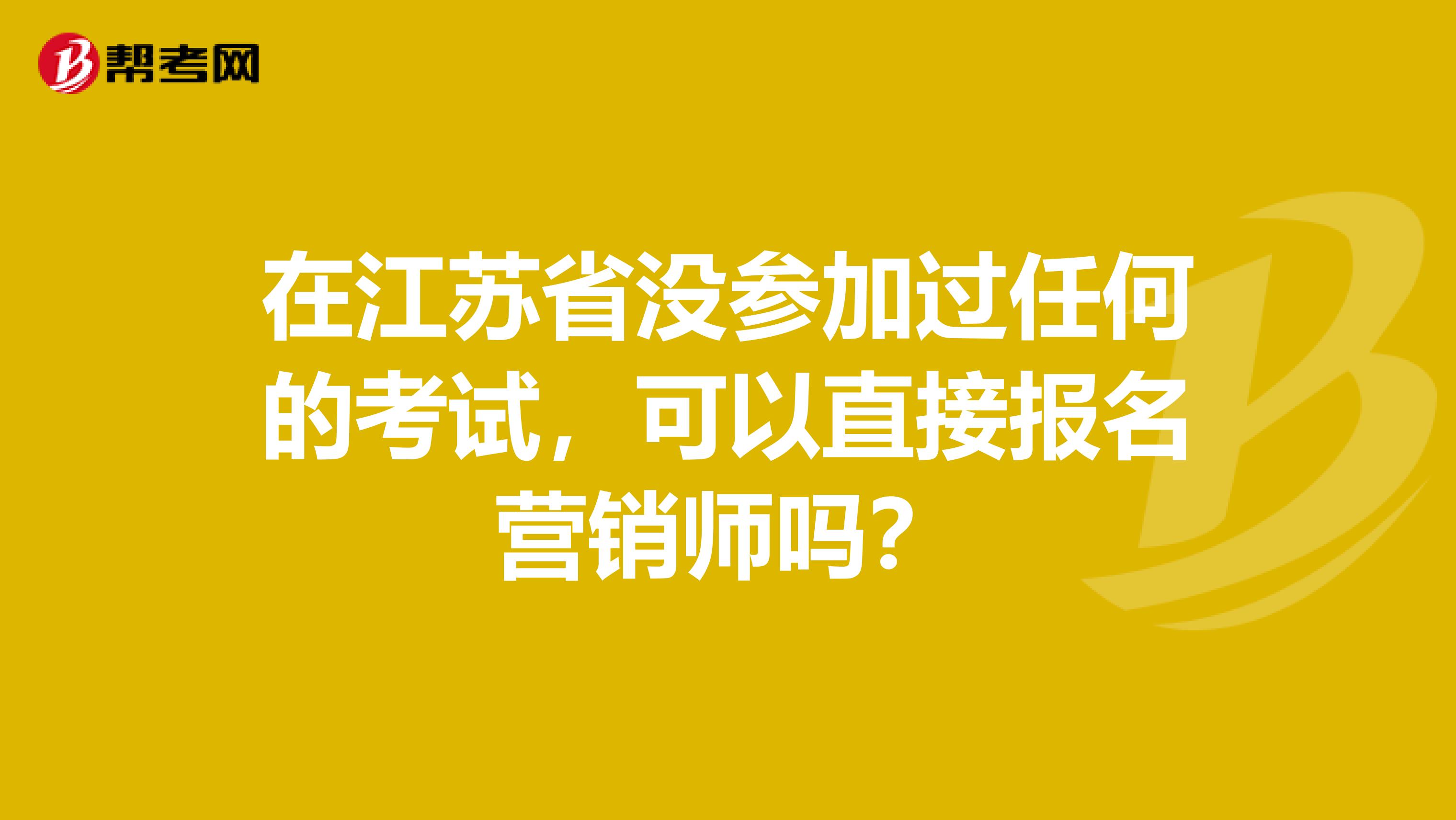 在江苏省没参加过任何的考试，可以直接报名营销师吗？