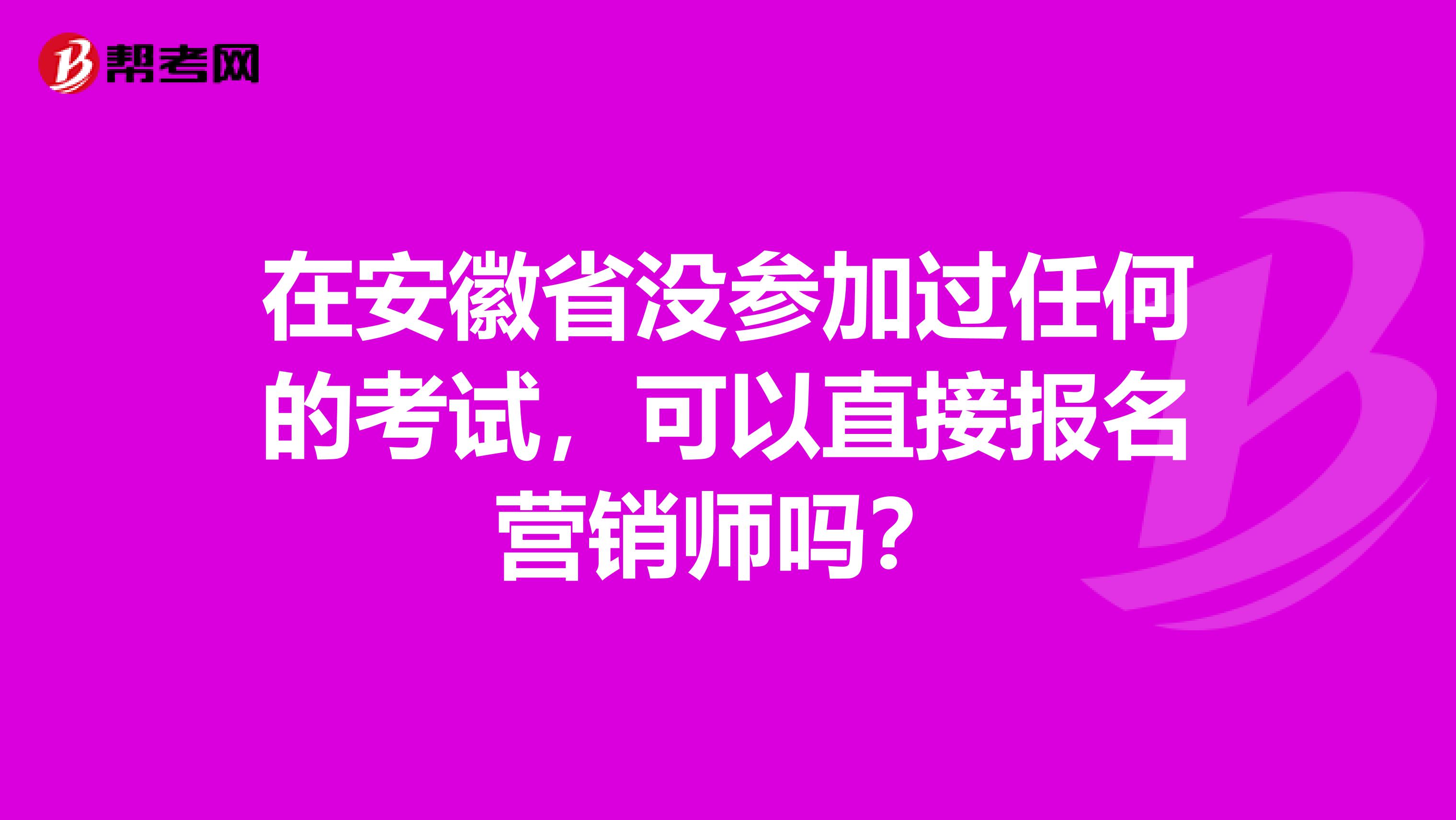 在安徽省没参加过任何的考试，可以直接报名营销师吗？