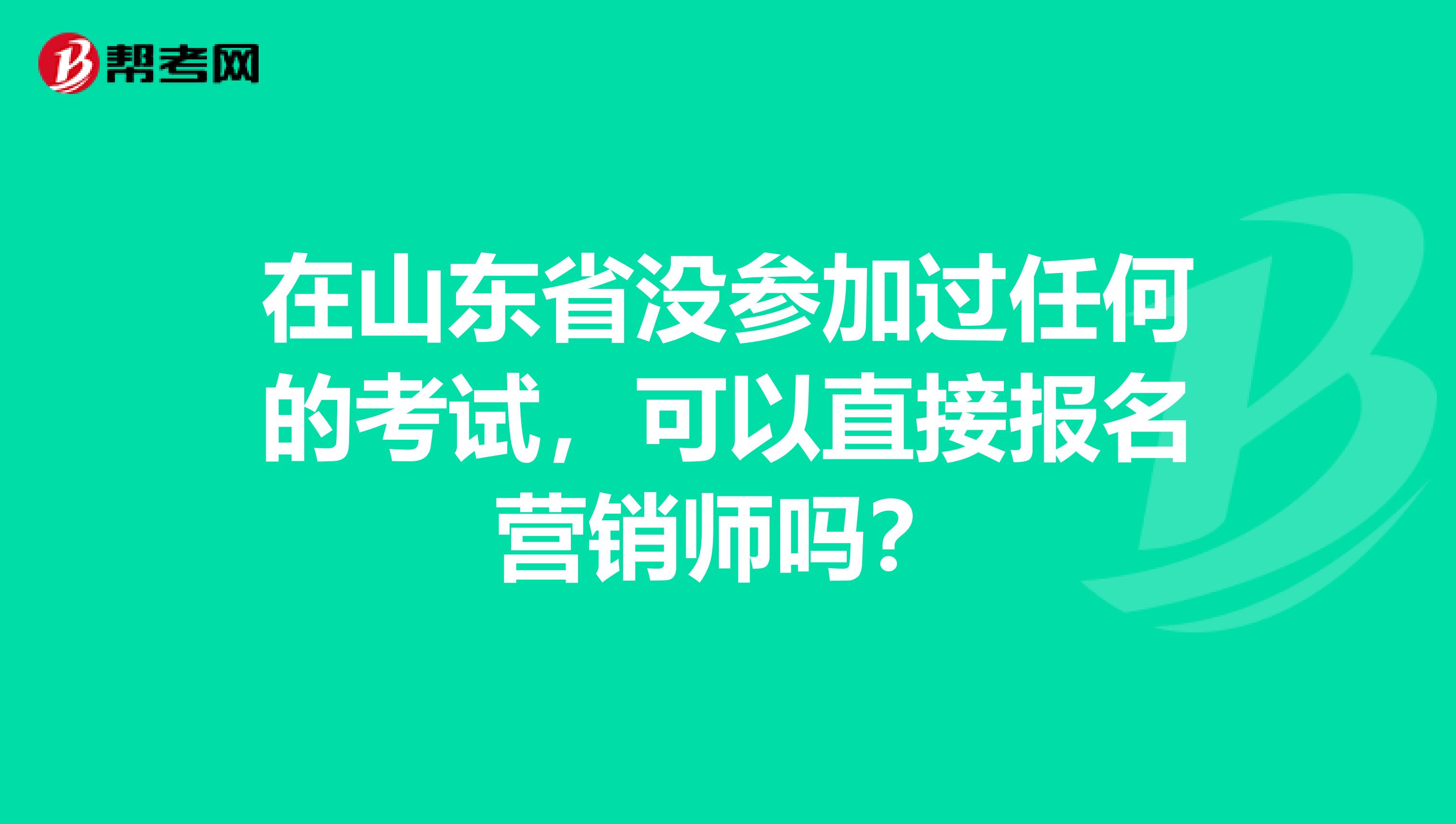 在山东省没参加过任何的考试，可以直接报名营销师吗？