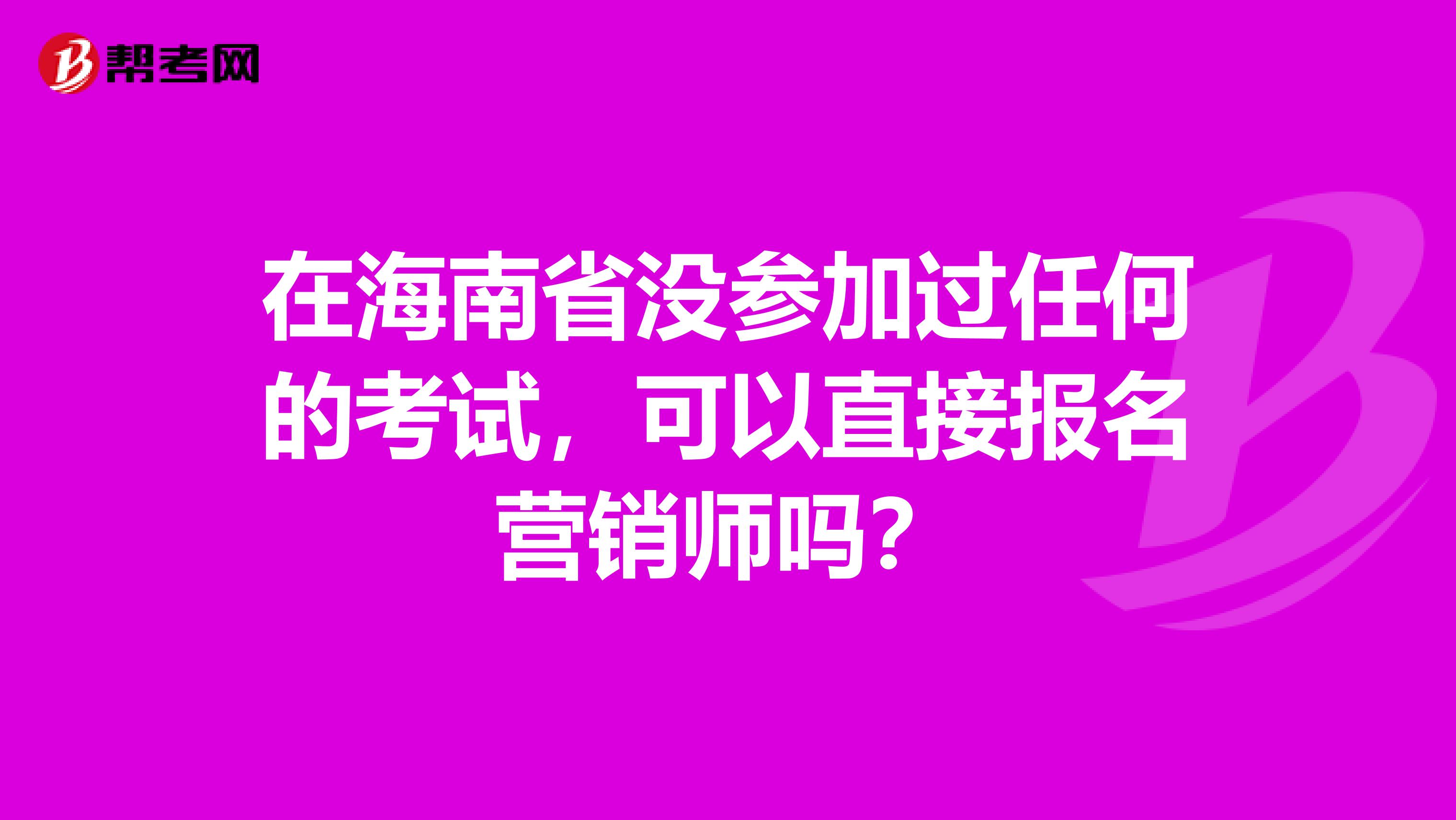 在海南省没参加过任何的考试，可以直接报名营销师吗？