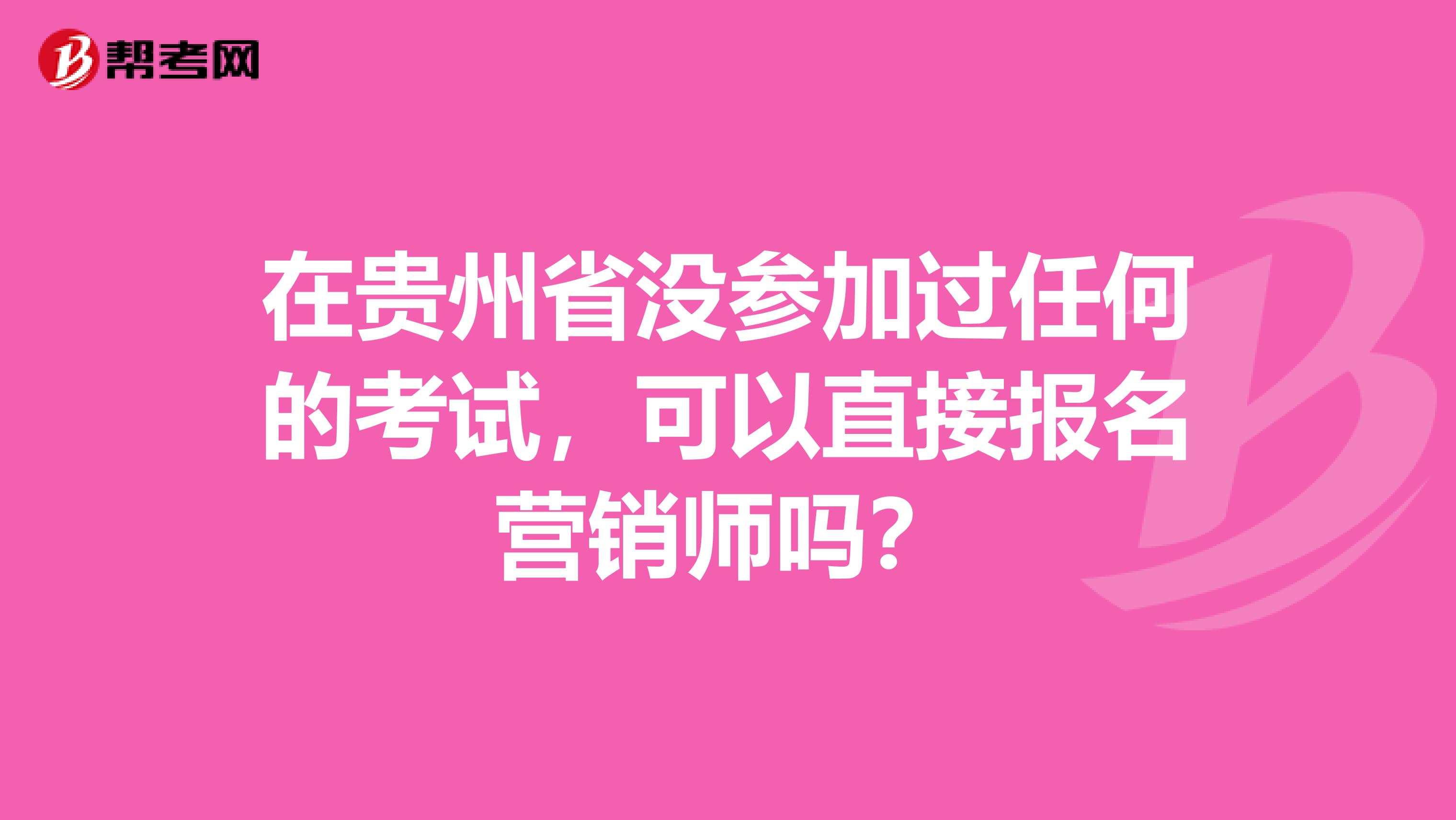 在贵州省没参加过任何的考试，可以直接报名营销师吗？