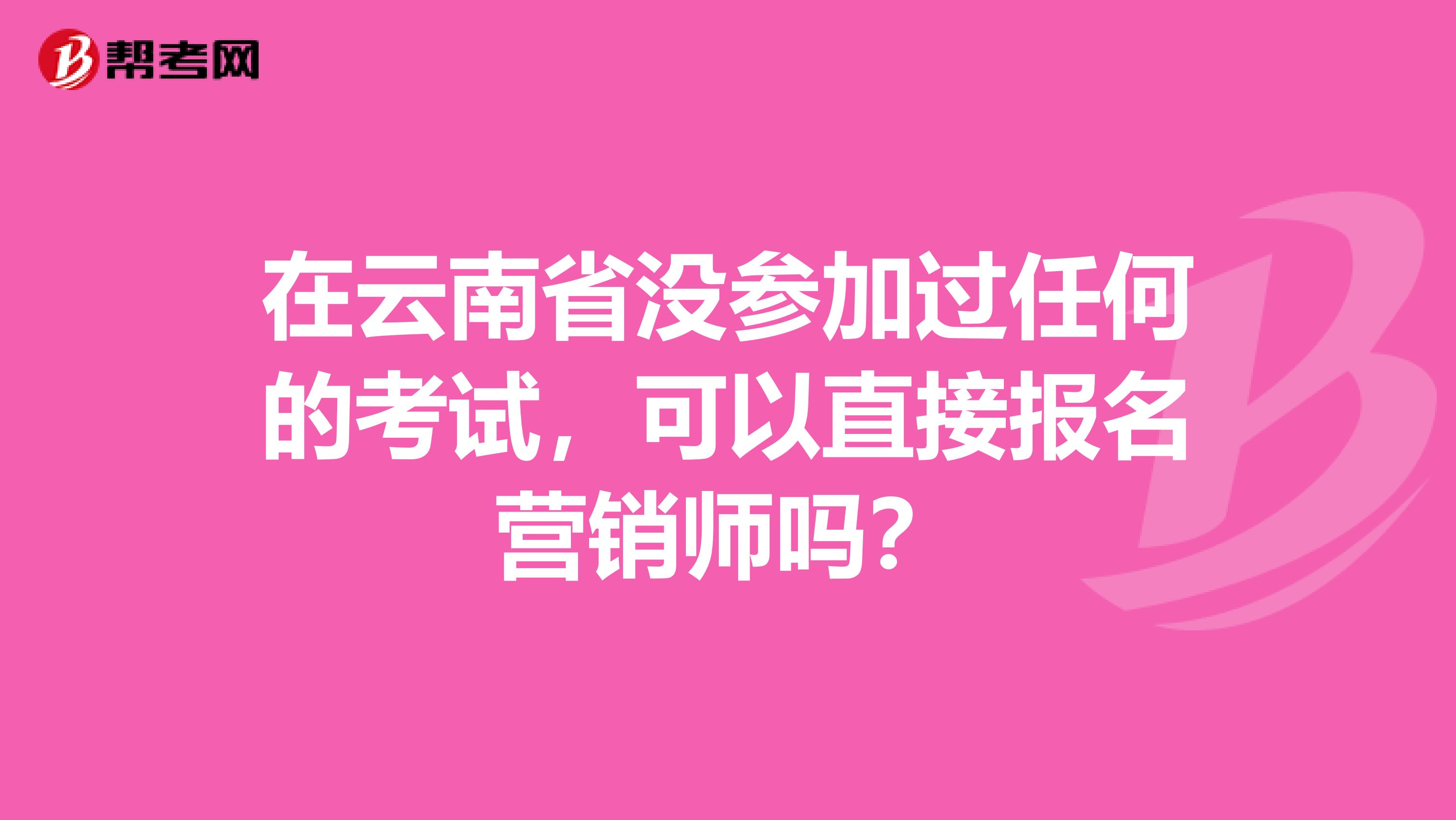 在云南省没参加过任何的考试，可以直接报名营销师吗？