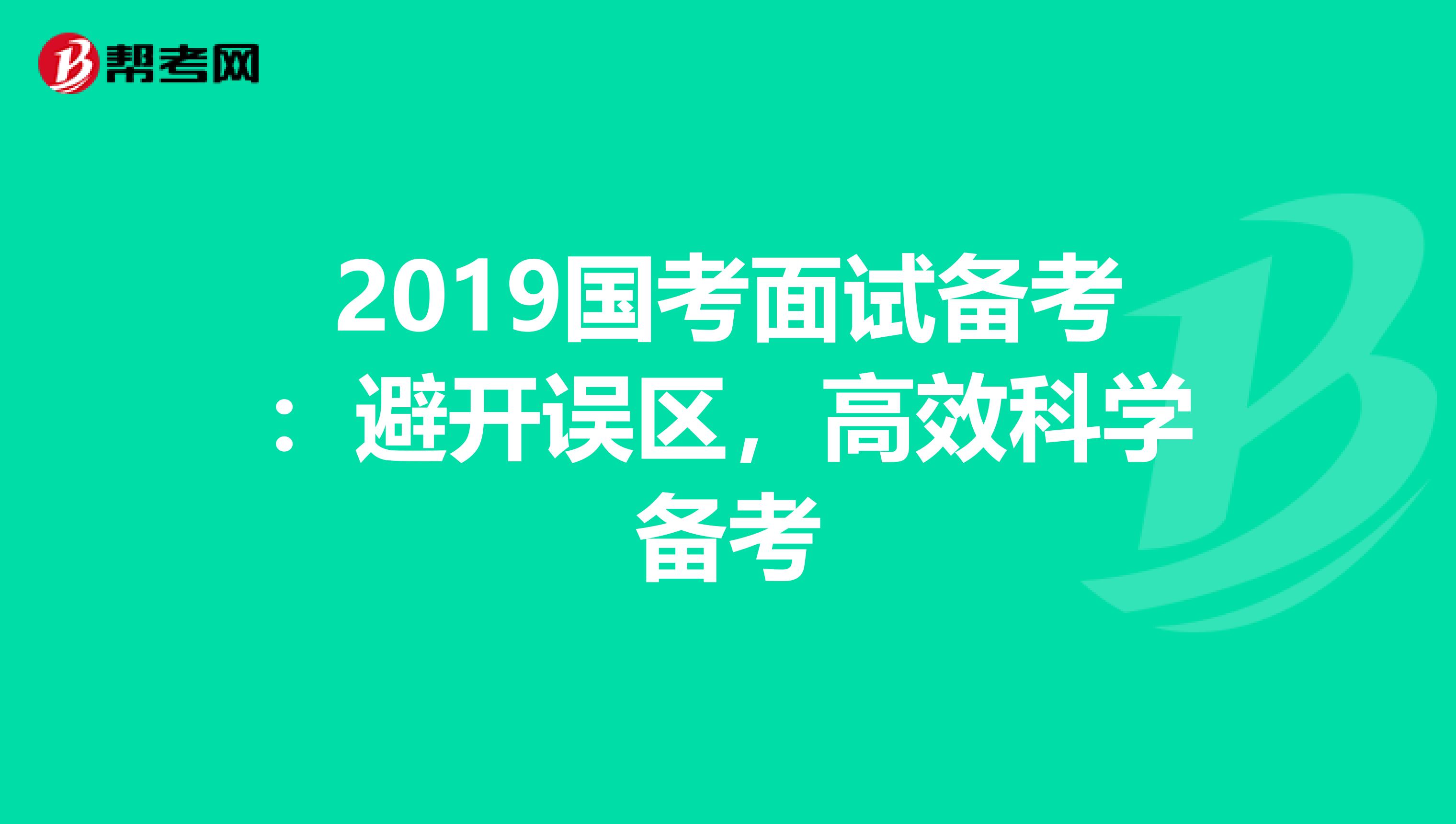 2019国考面试备考：避开误区，高效科学备考