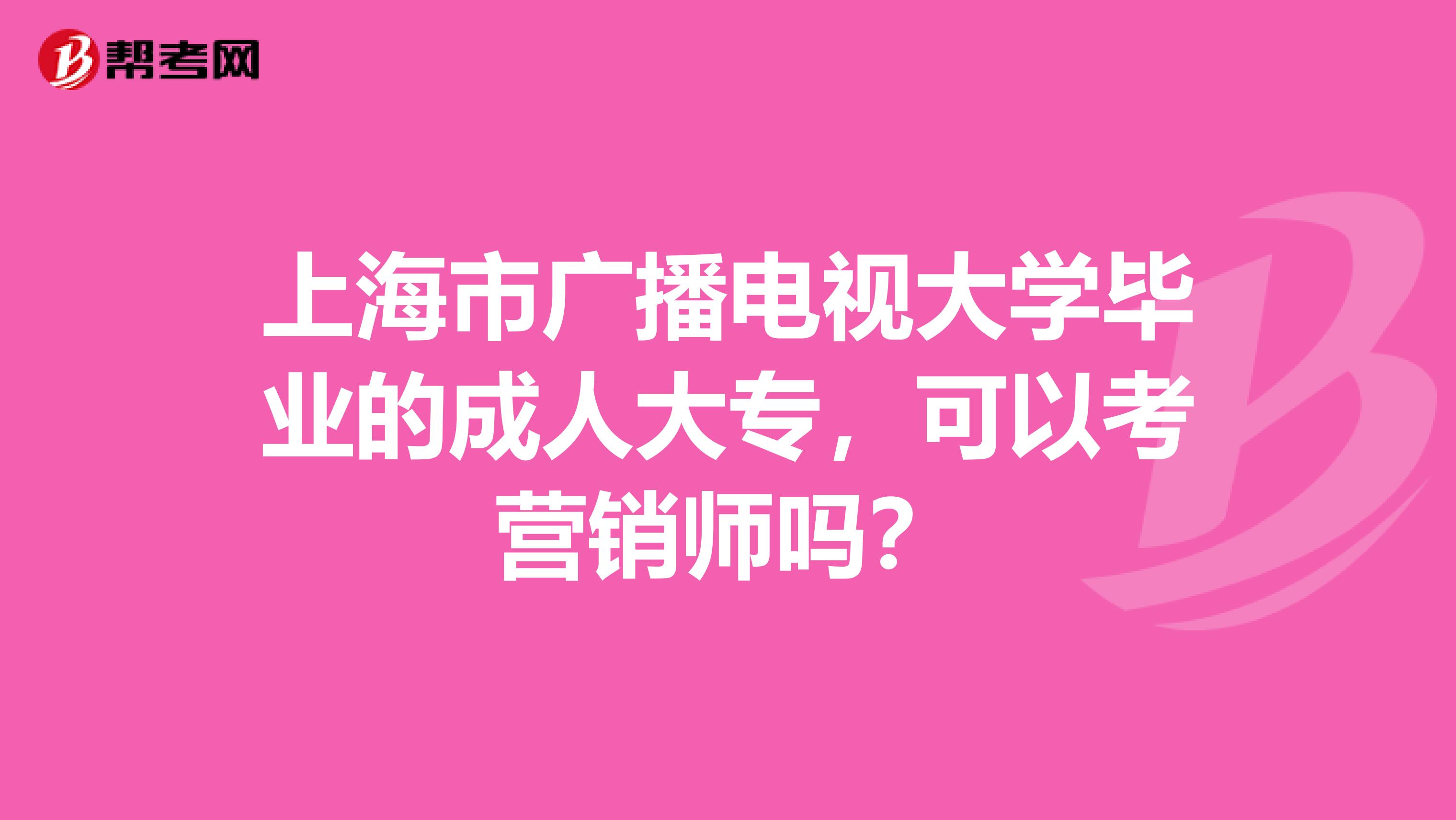 上海市广播电视大学毕业的成人大专，可以考营销师吗？