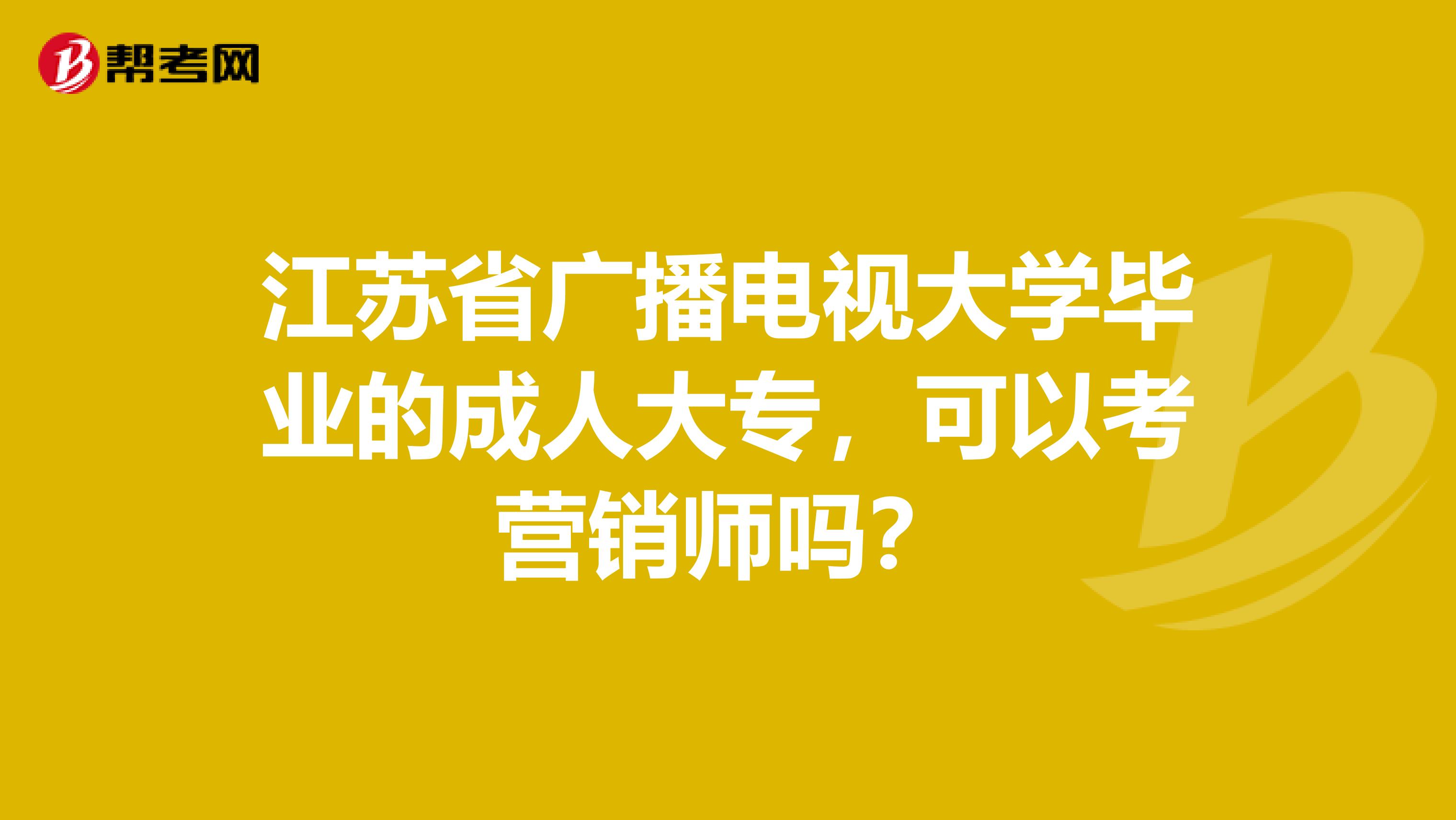 江蘇省廣播電視大學(xué)畢業(yè)的成人大專(zhuān)，可以考營(yíng)銷(xiāo)師嗎？