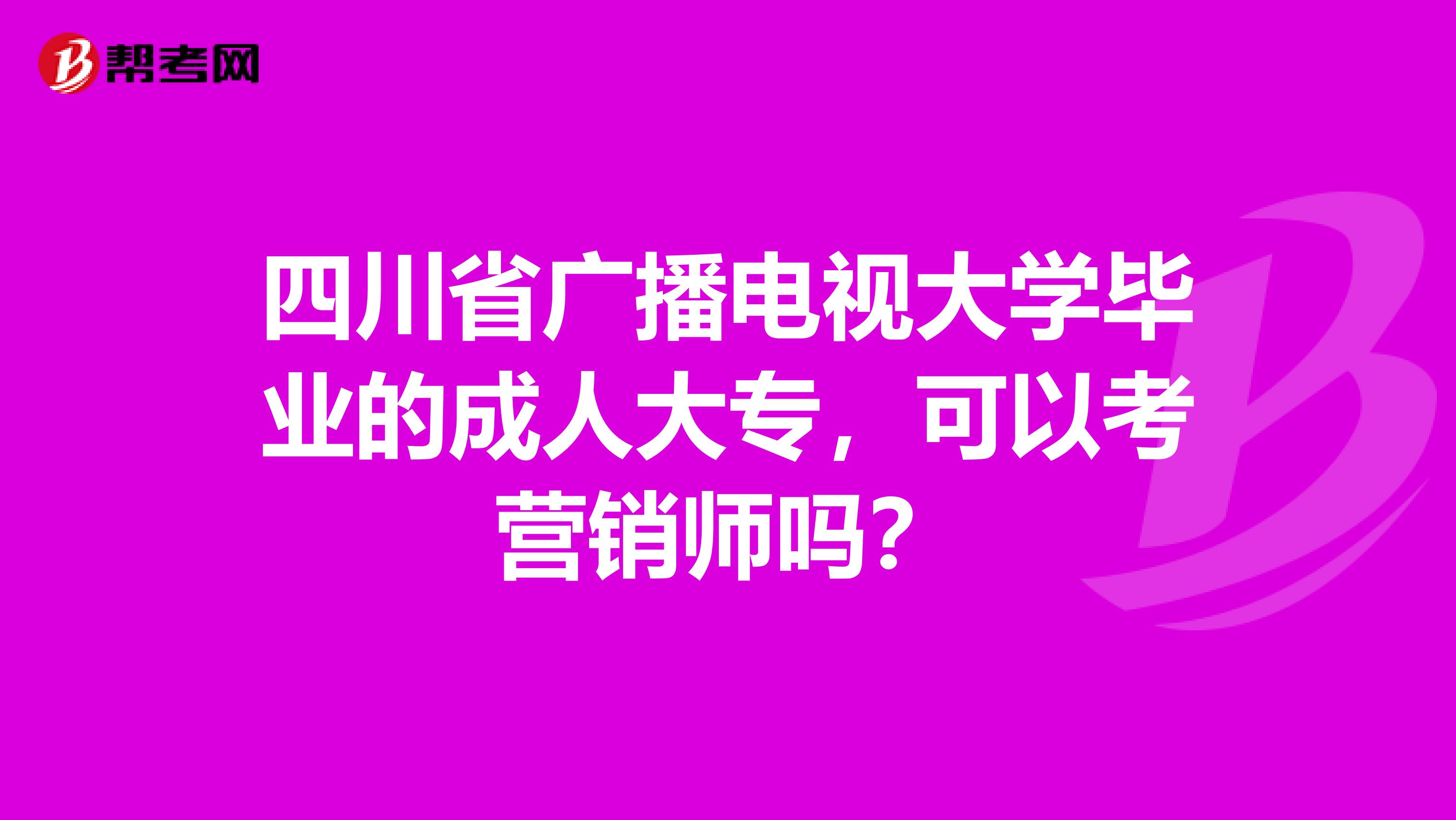 四川省广播电视大学毕业的成人大专，可以考营销师吗？