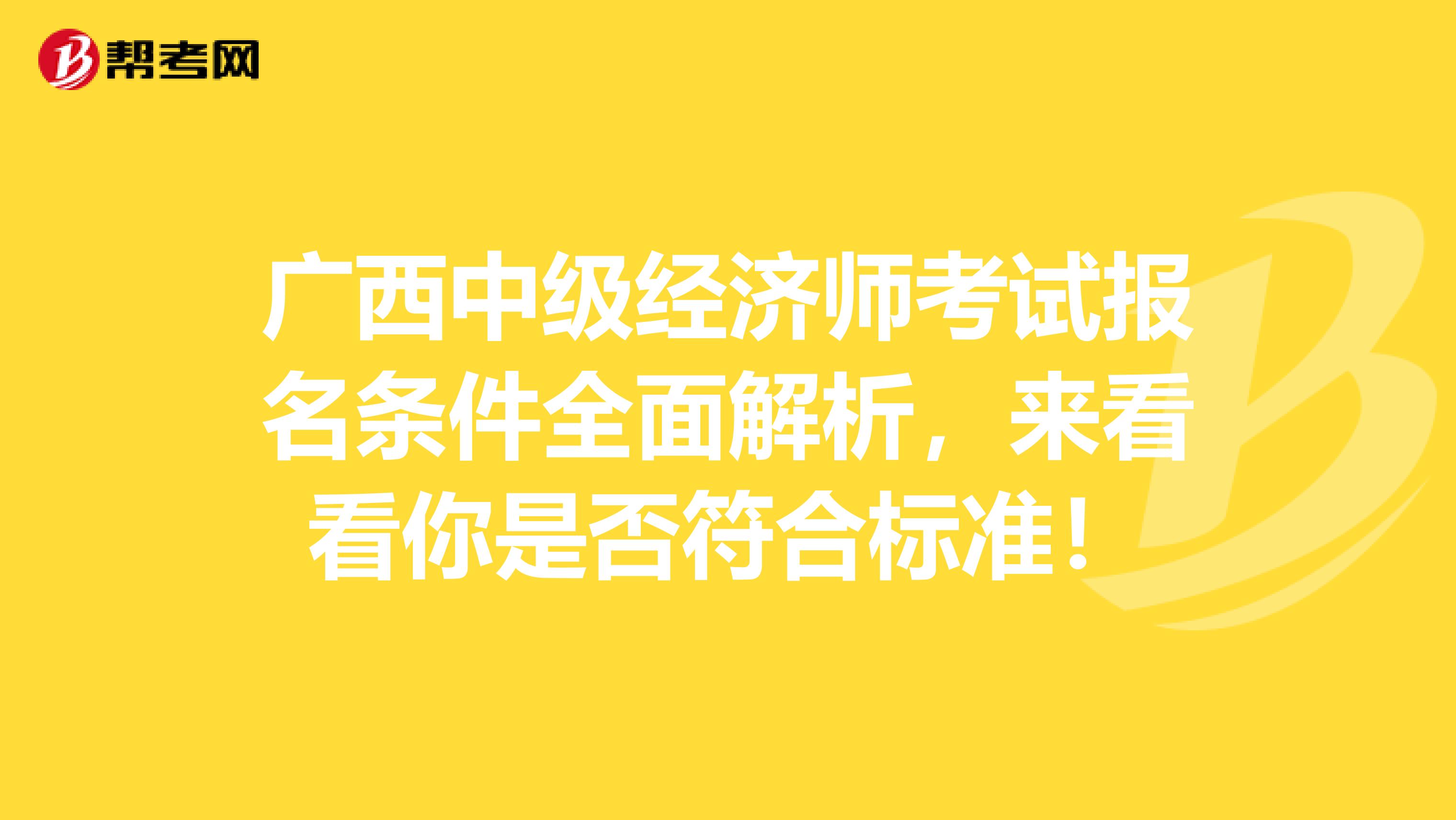 广西中级经济师考试报名条件全面解析，来看看你是否符合标准！