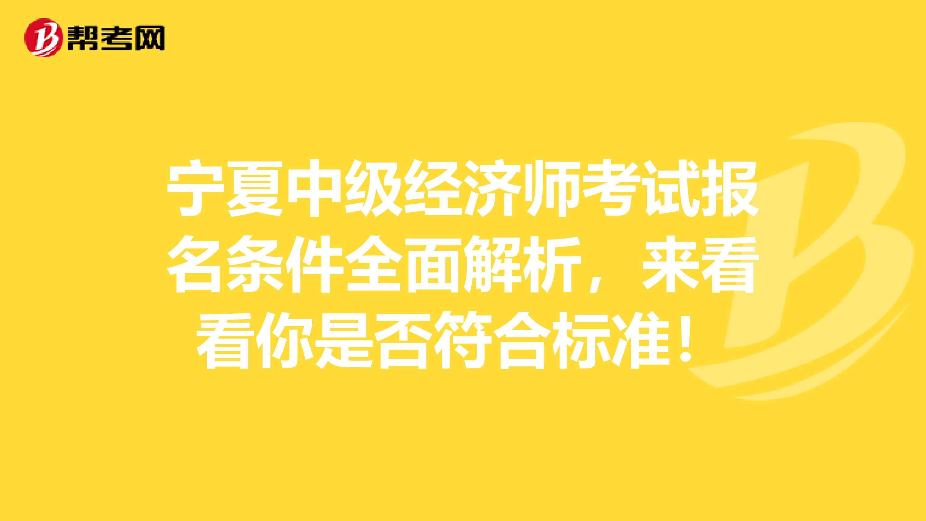 宁夏中级经济师考试报名条件全面解析，来看看你是否符合标准！