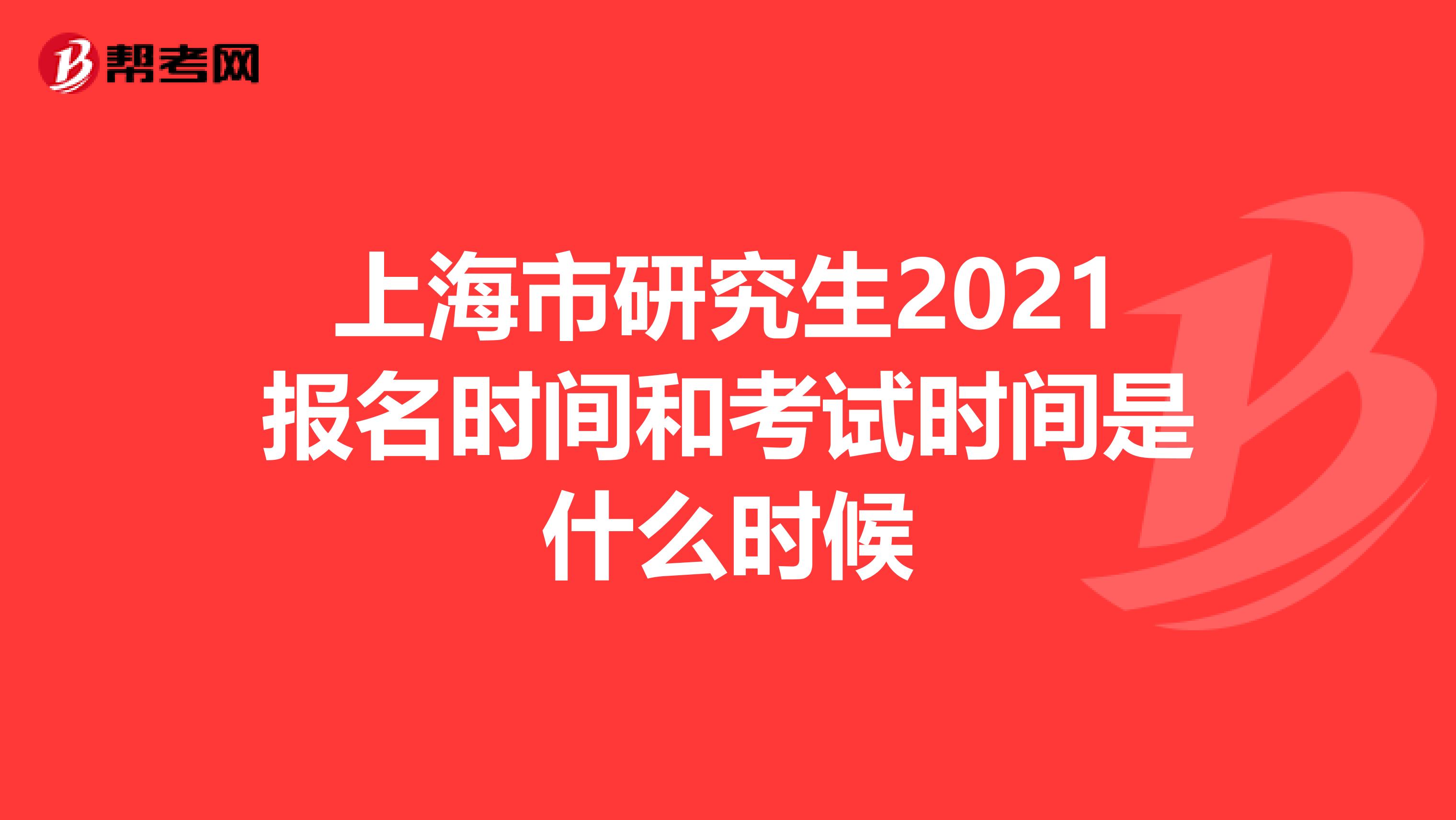 上海市研究生2021报名时间和考试时间是什么时候