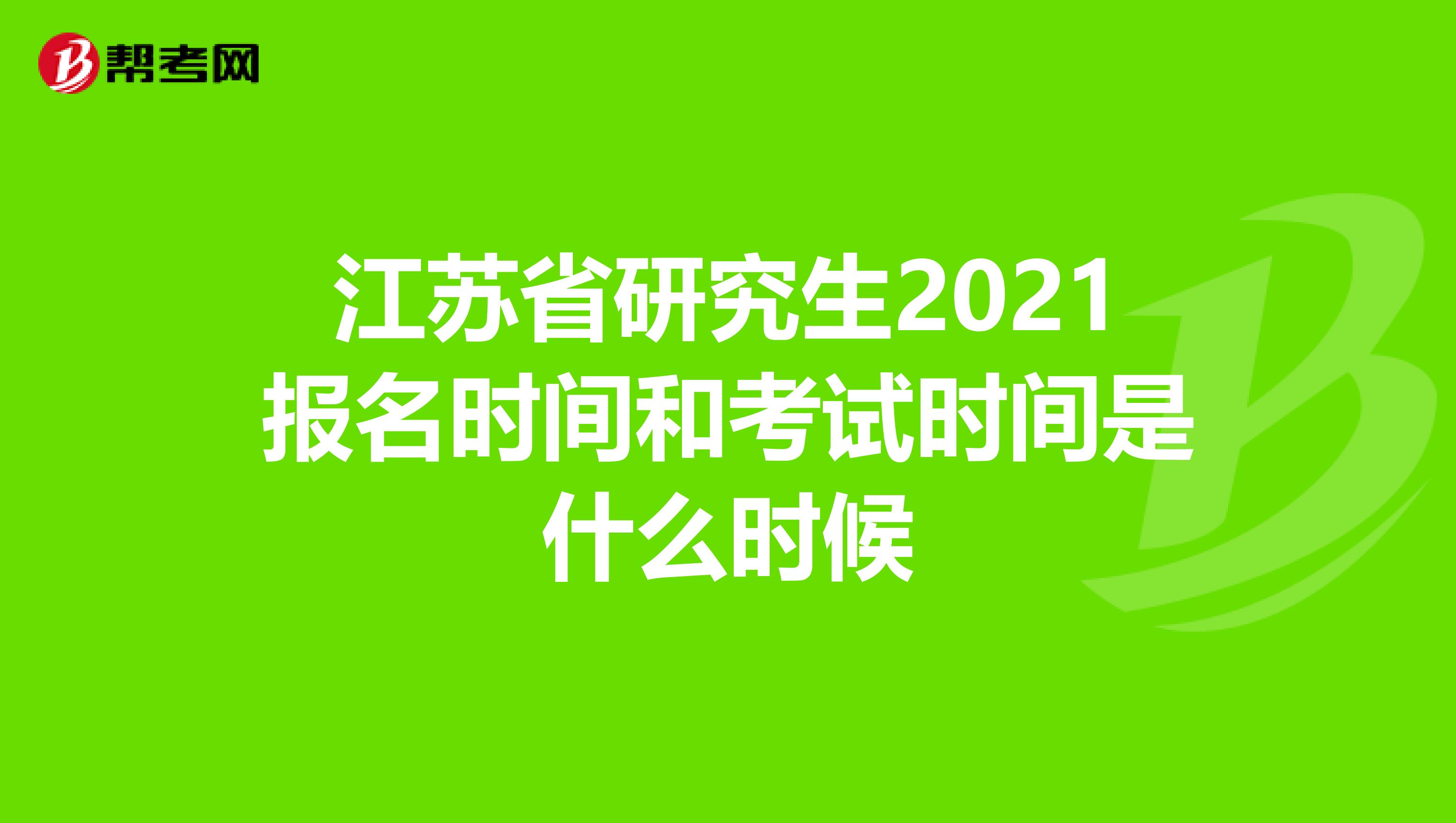 江苏省研究生2021报名时间和考试时间是什么时候