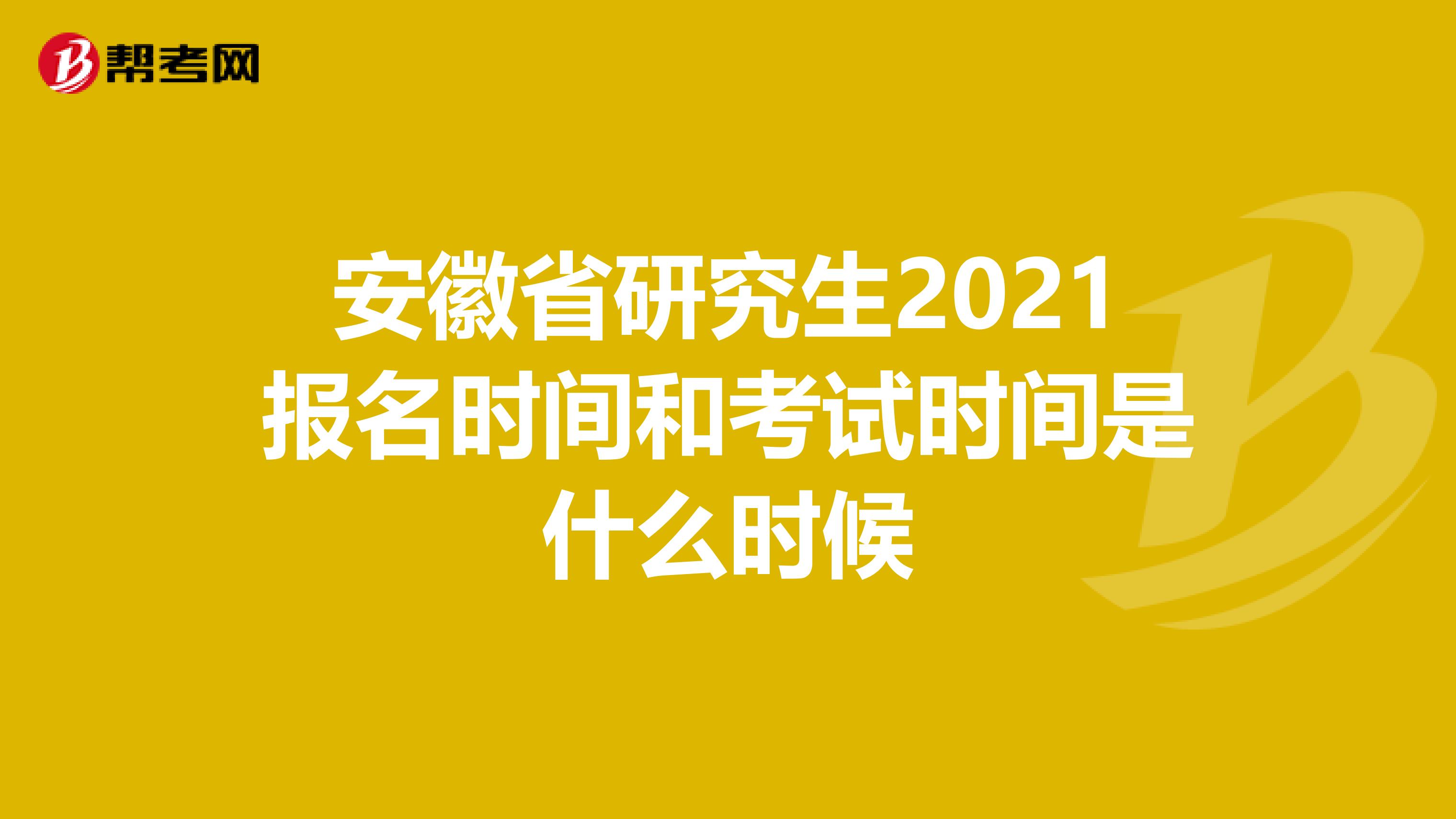 安徽省研究生2021报名时间和考试时间是什么时候