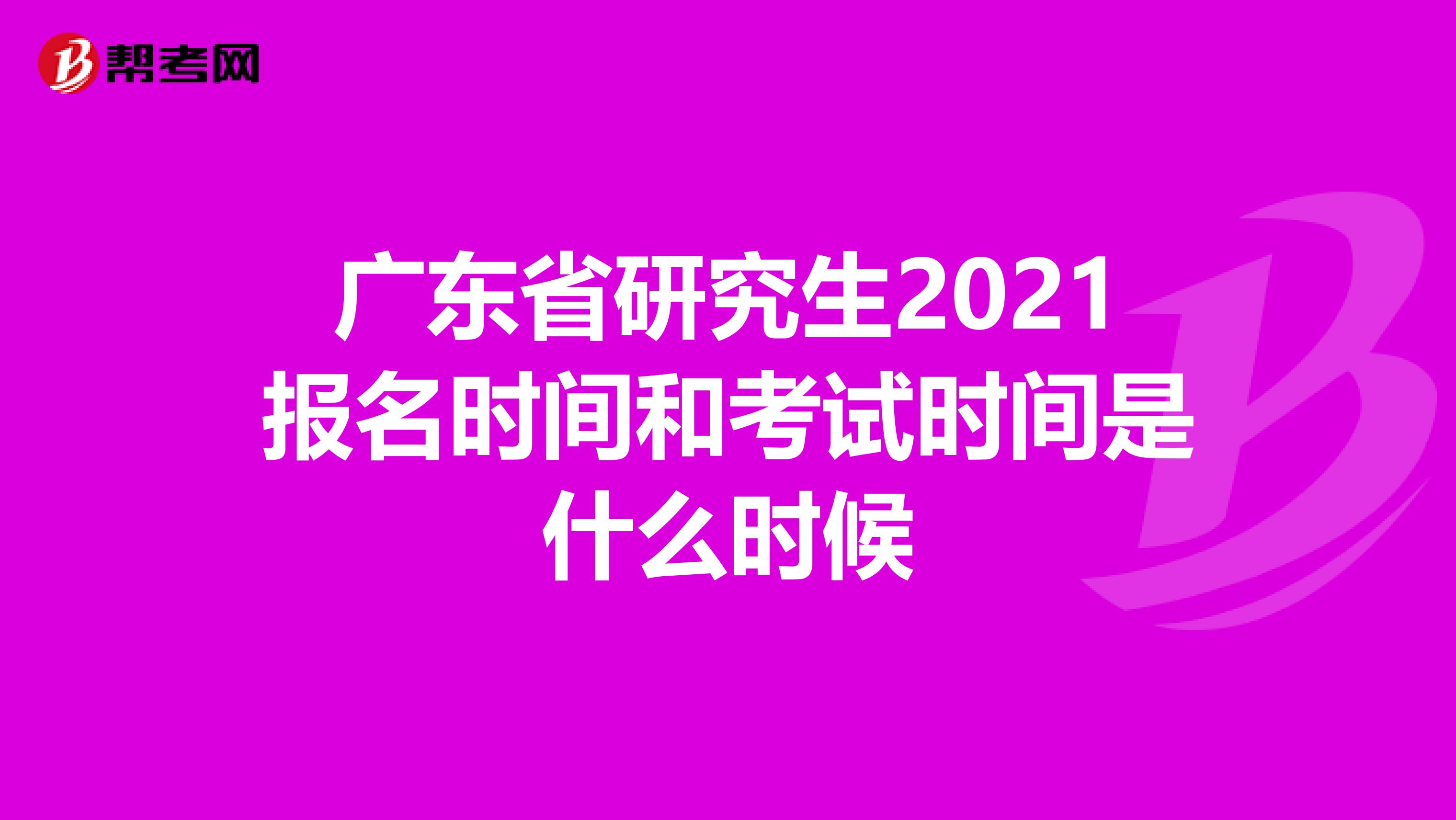 广东省研究生2021报名时间和考试时间是什么时候