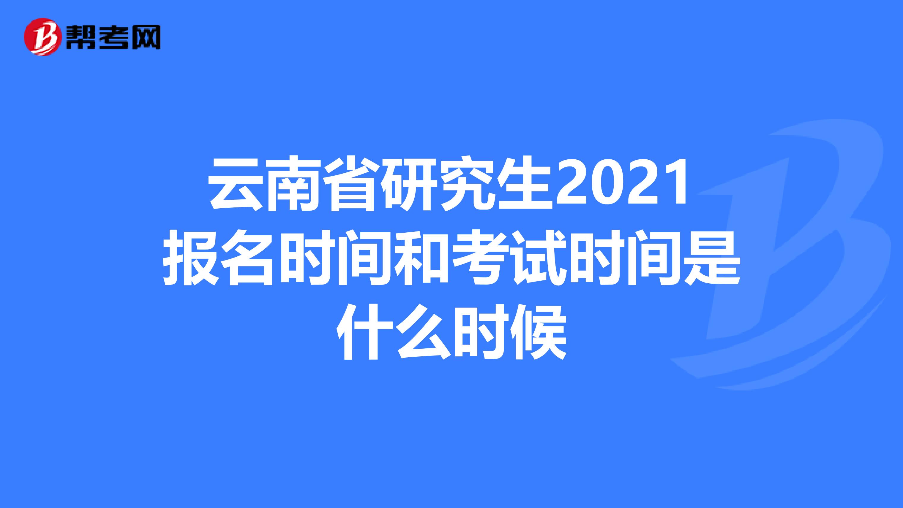 云南省研究生2021报名时间和考试时间是什么时候