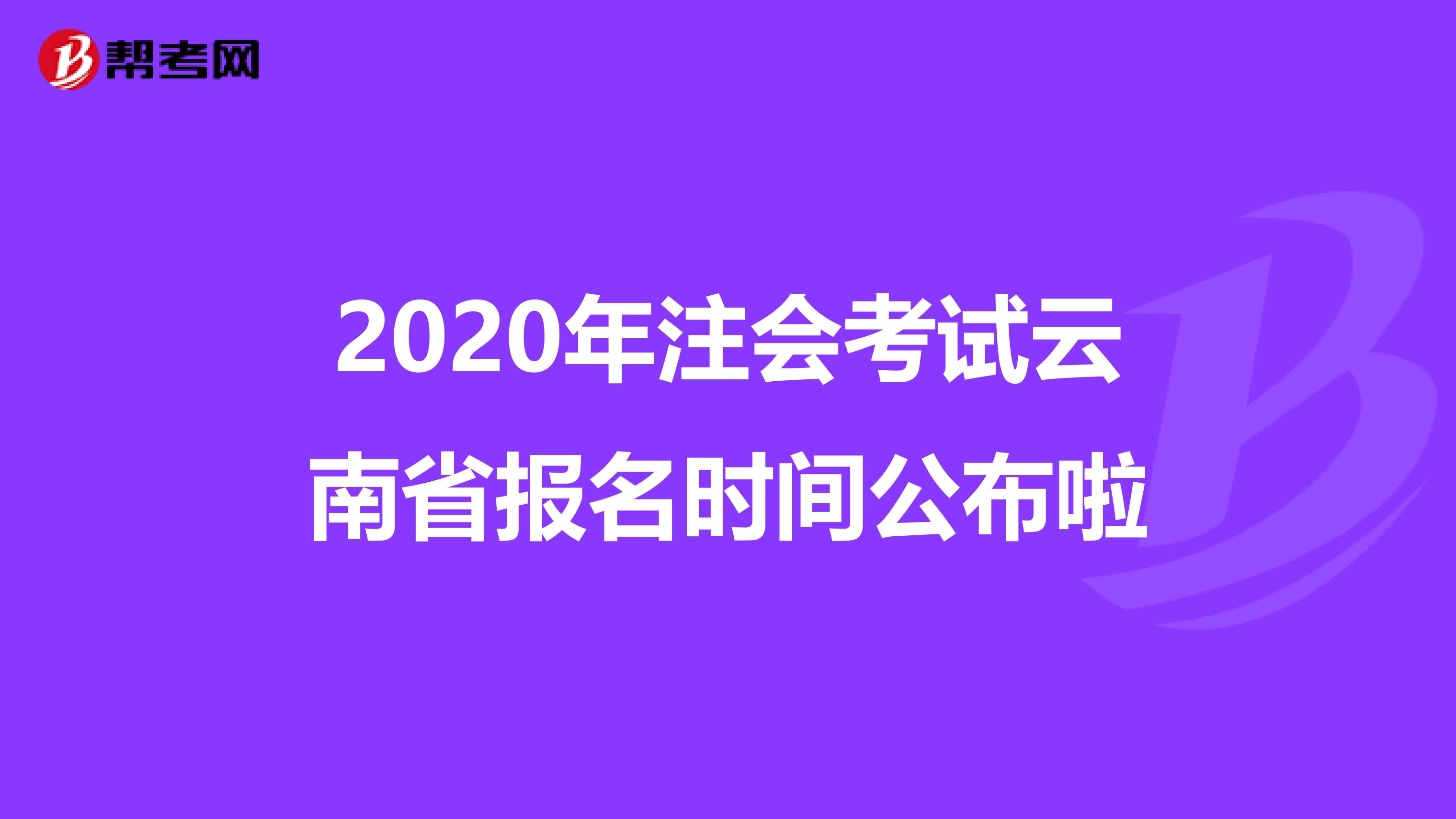 2020年注会考试云南省报名时间公布啦