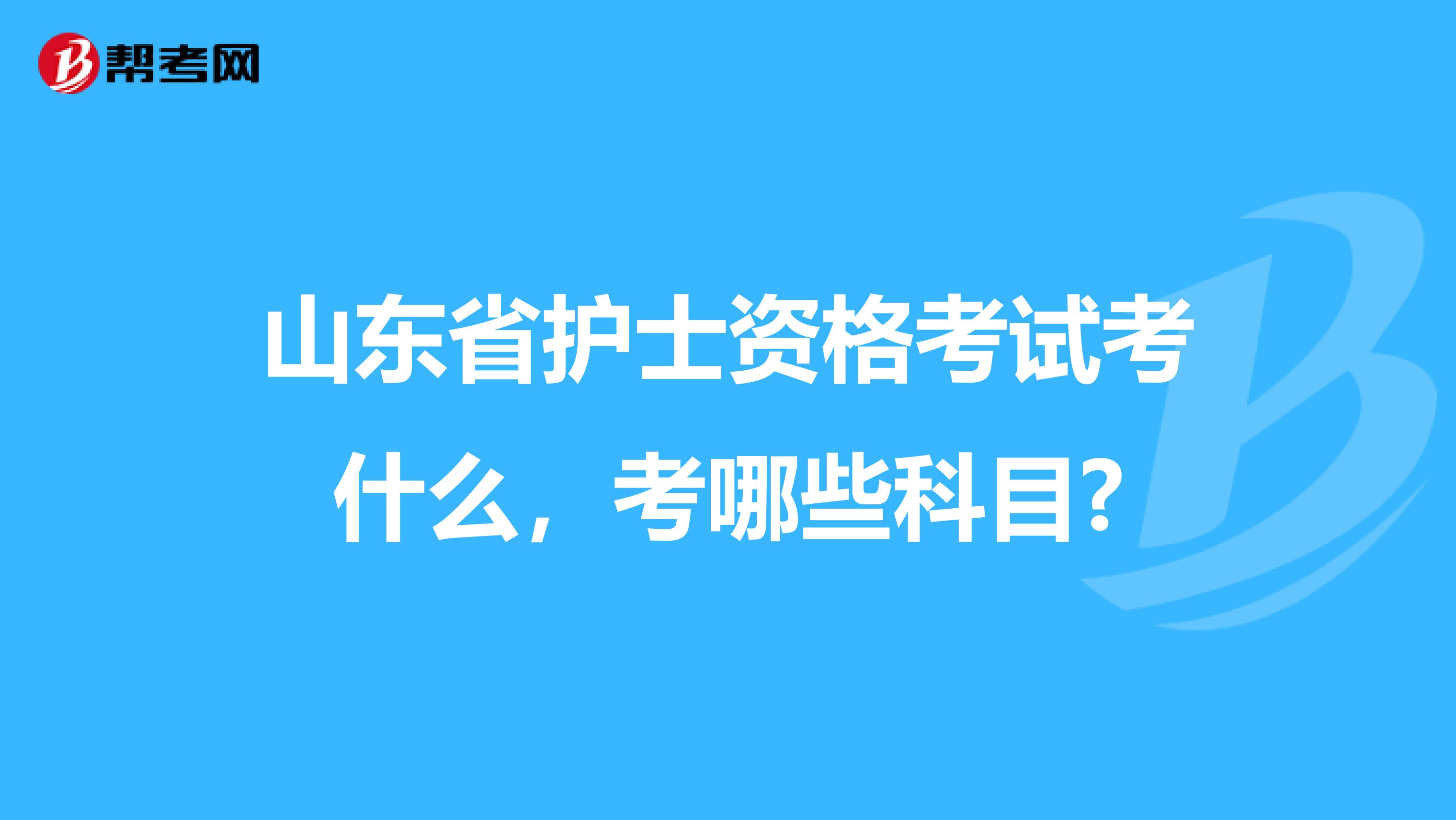 山东省护士资格考试考什么，考哪些科目?