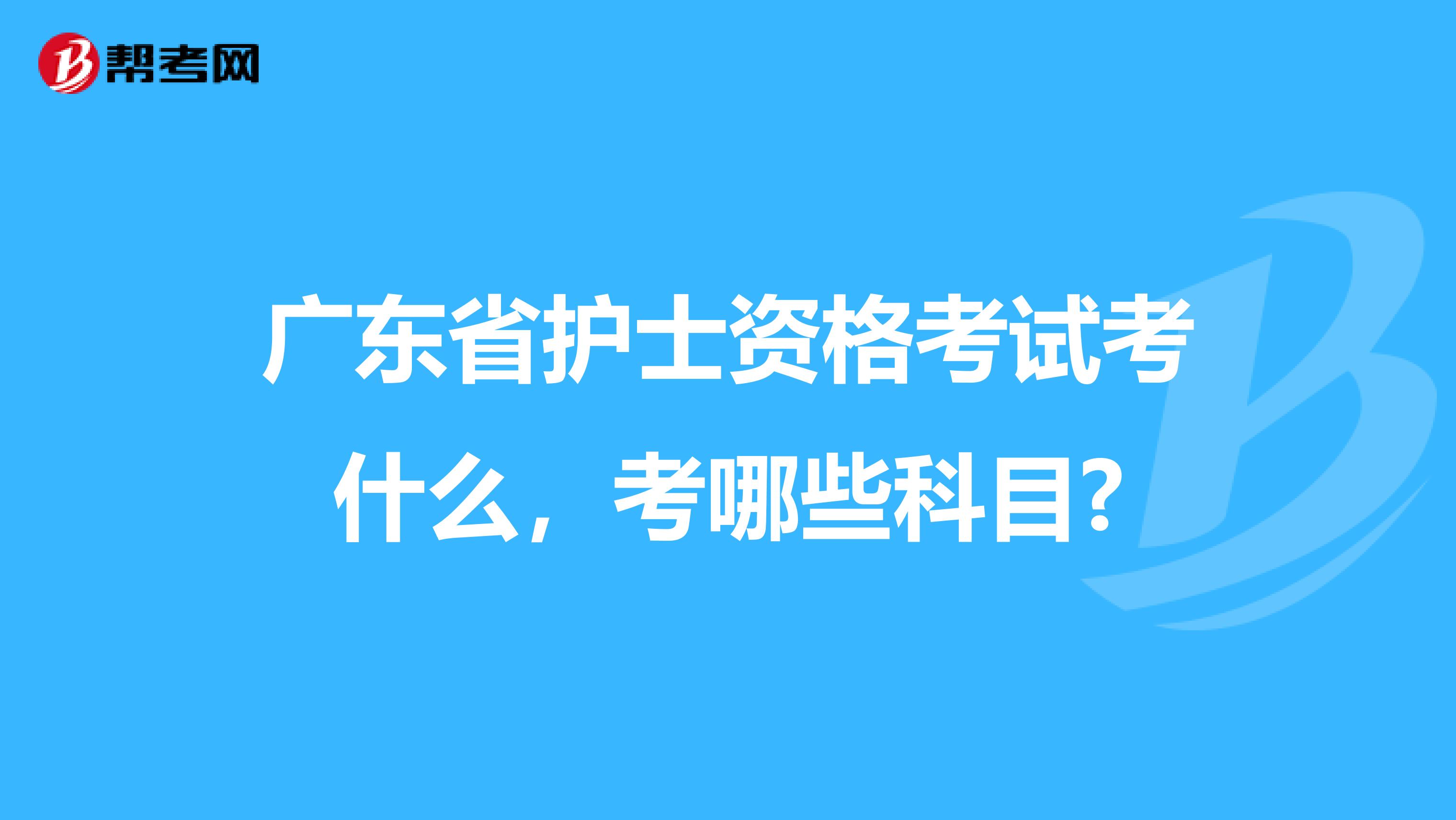 广东省护士资格考试考什么，考哪些科目?