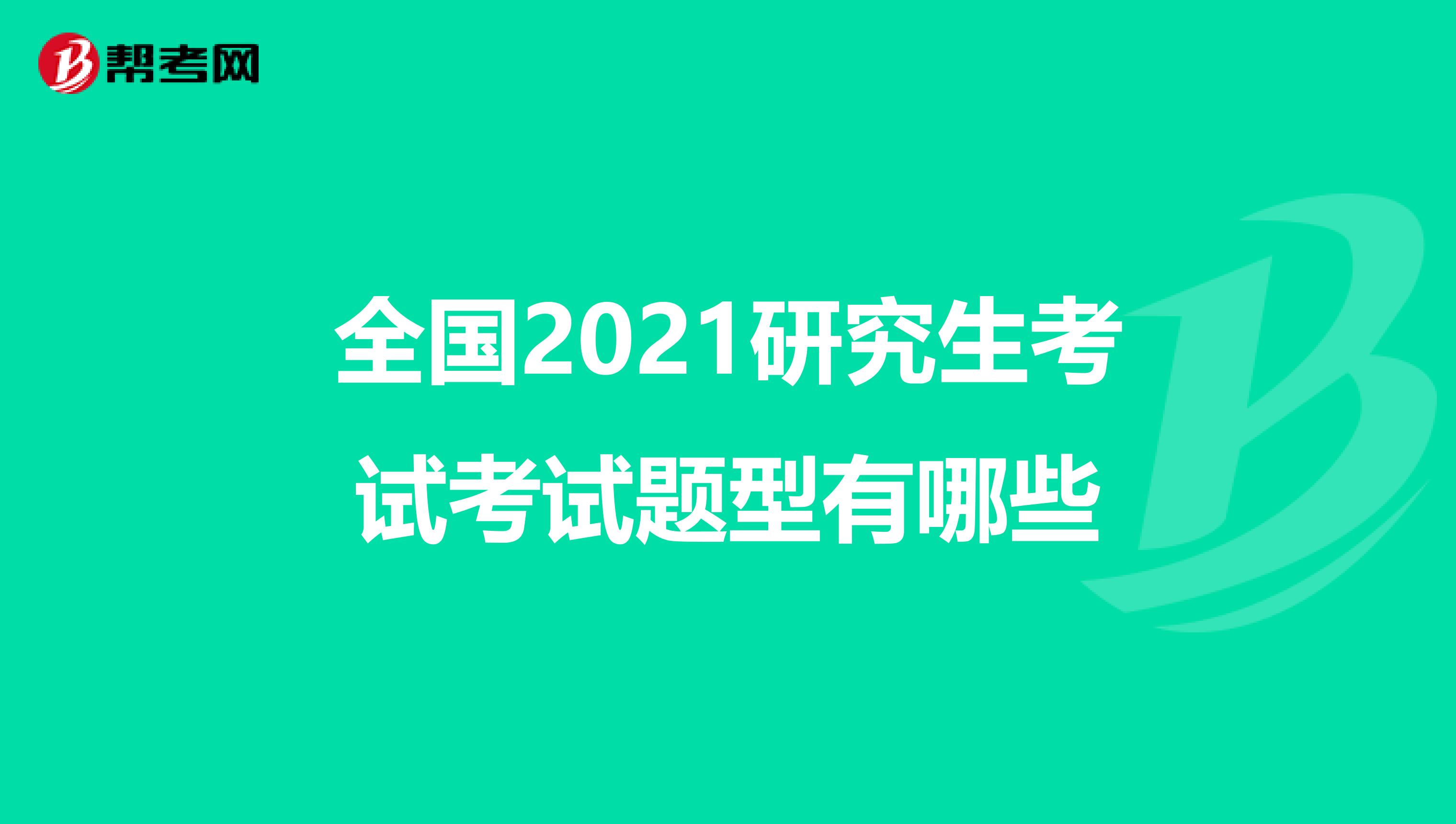 全国2021研究生考试考试题型有哪些