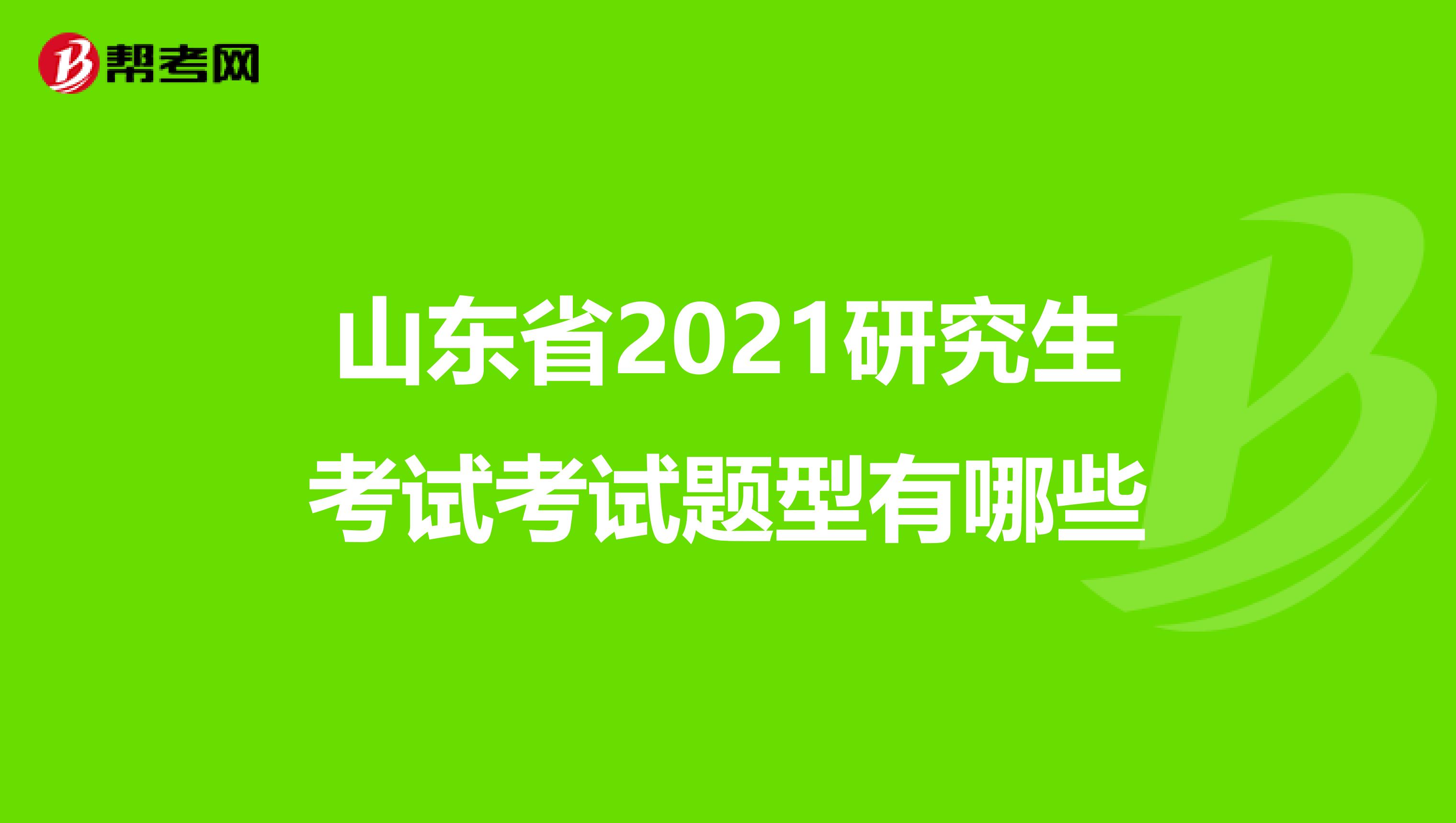 山东省2021研究生考试考试题型有哪些