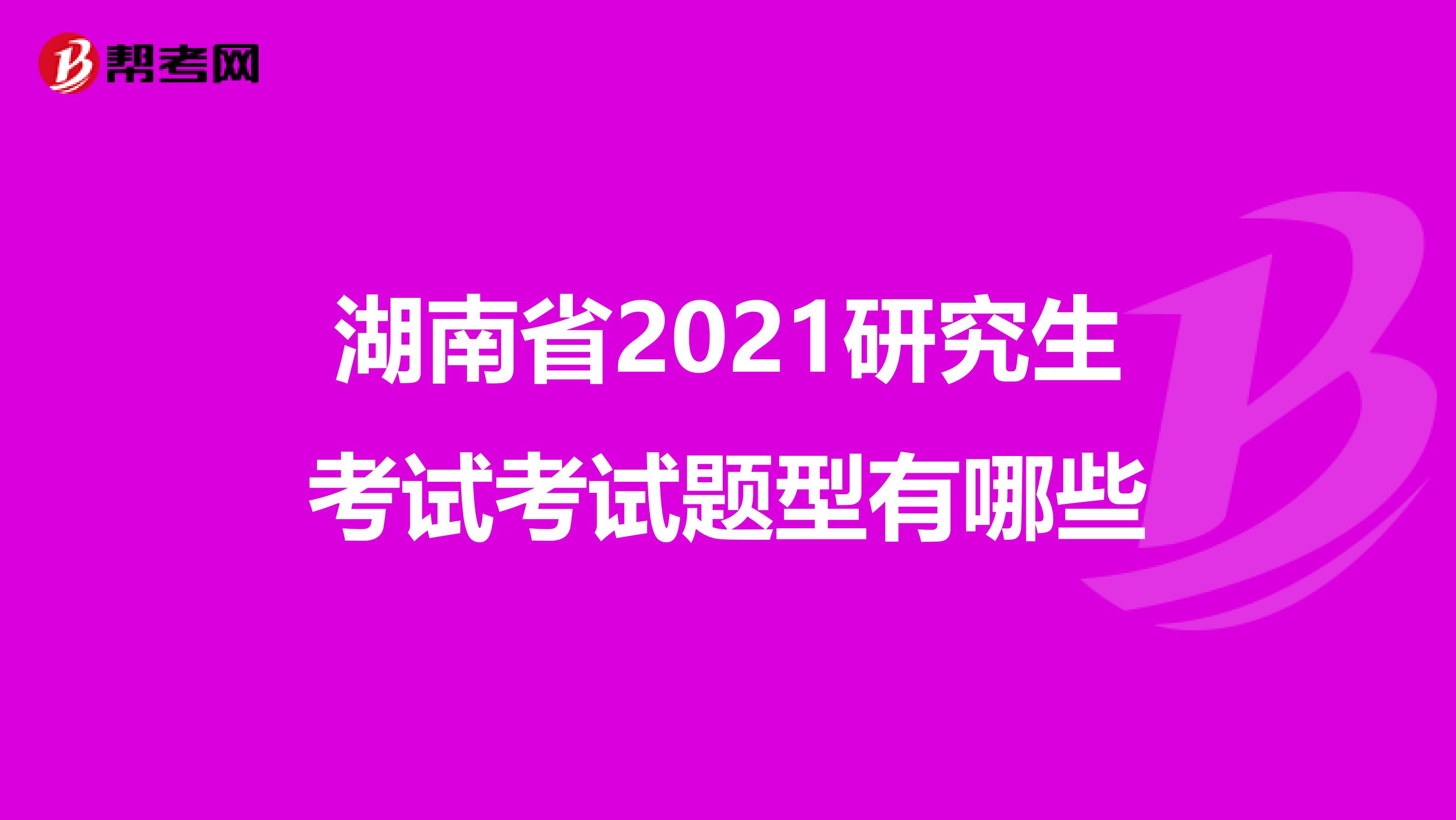 湖南省2021研究生考试考试题型有哪些