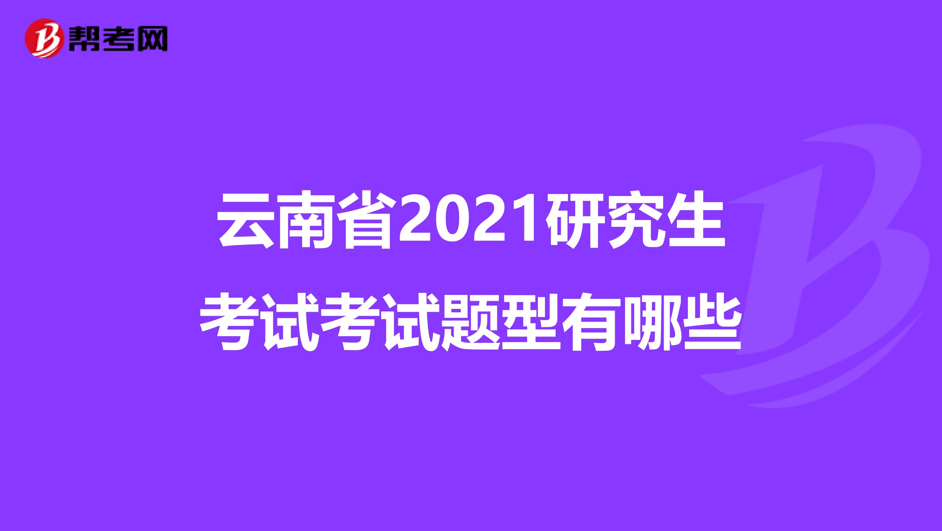 云南省2021研究生考试考试题型有哪些