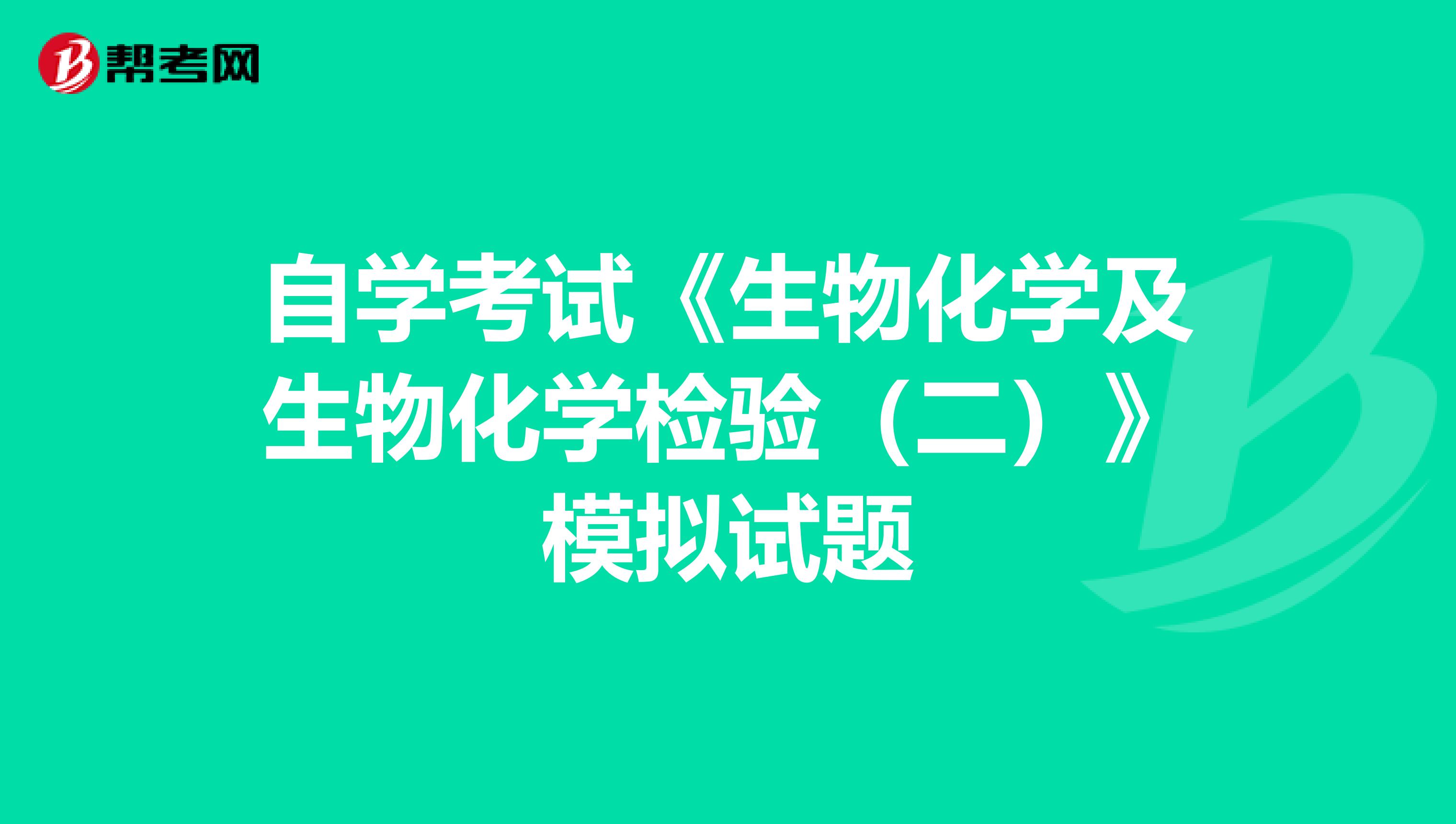 自学考试《生物化学及生物化学检验（二）》模拟试题