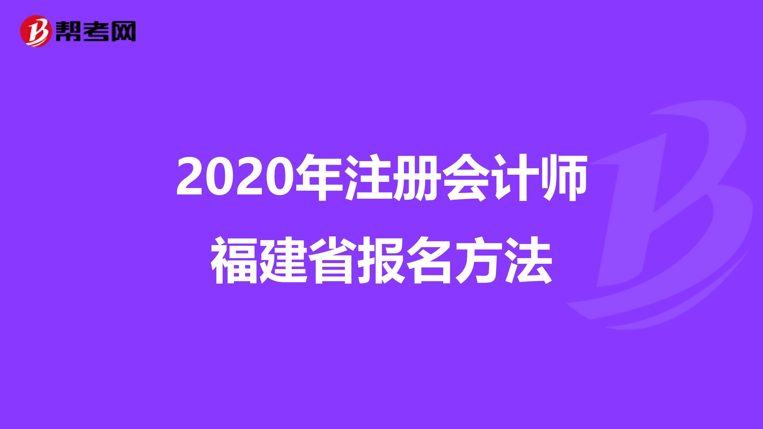 2020年注冊(cè)會(huì)計(jì)師福建省報(bào)名方法
