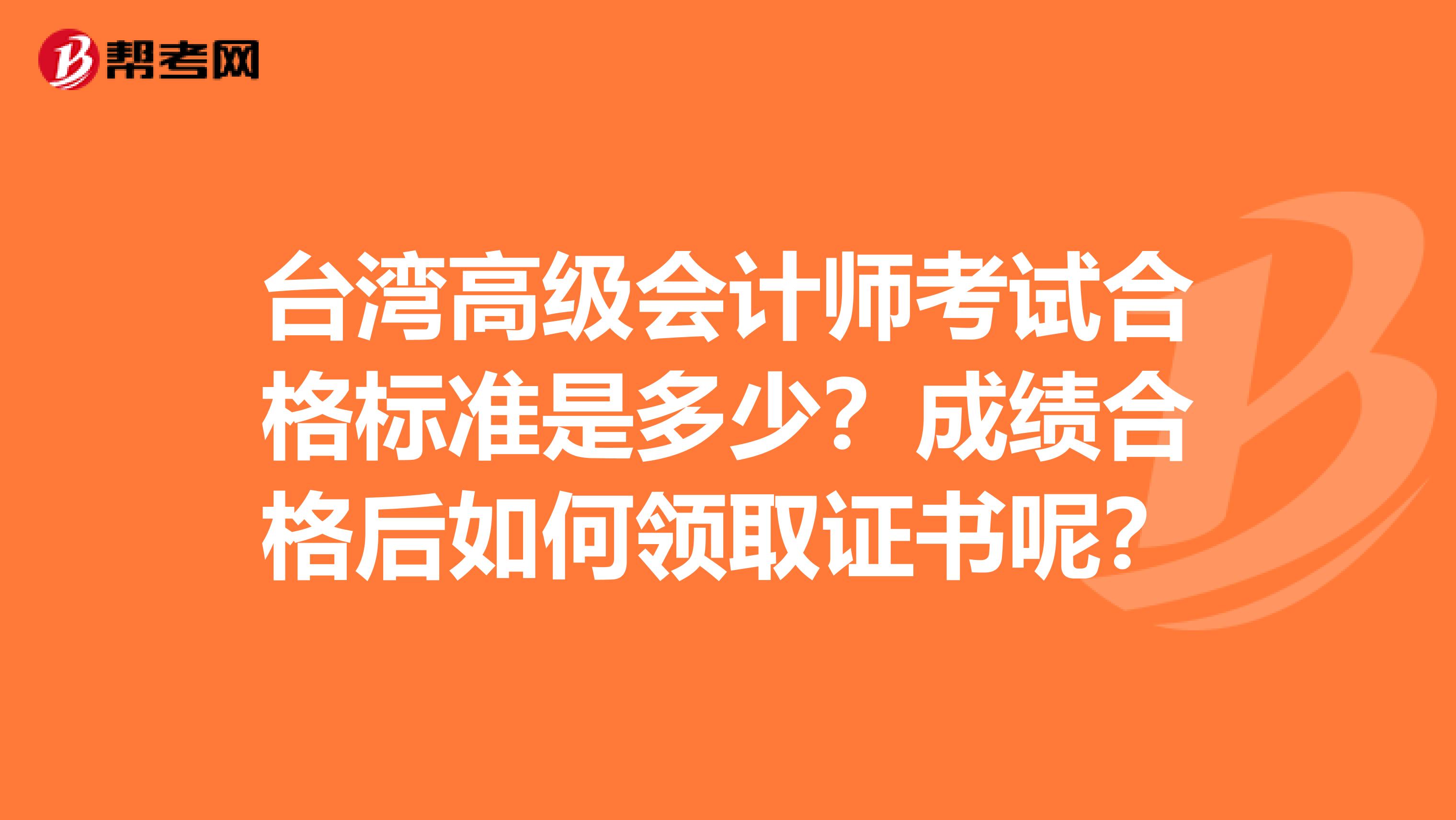 台湾高级会计师考试合格标准是多少？成绩合格后如何领取证书呢？