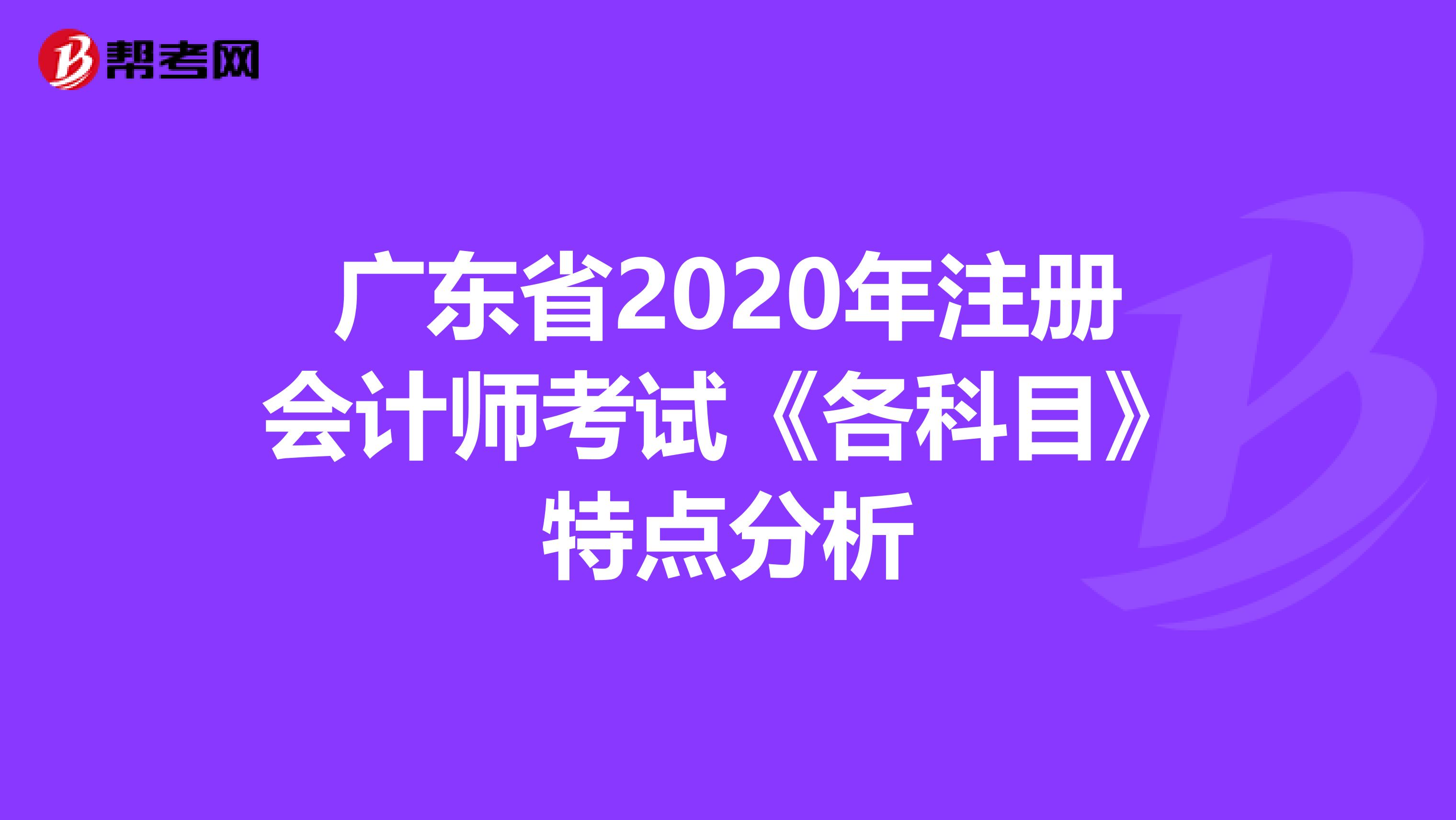 廣東省2020年注冊會計師考試《各科目》特點分析