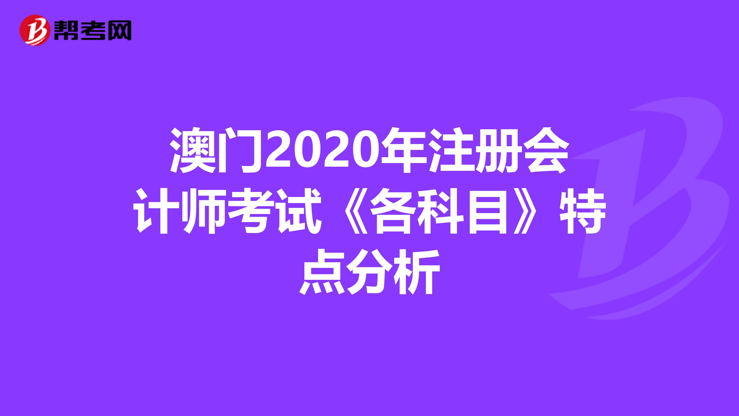 澳門2020年注冊會計師考試《各科目》特點分析