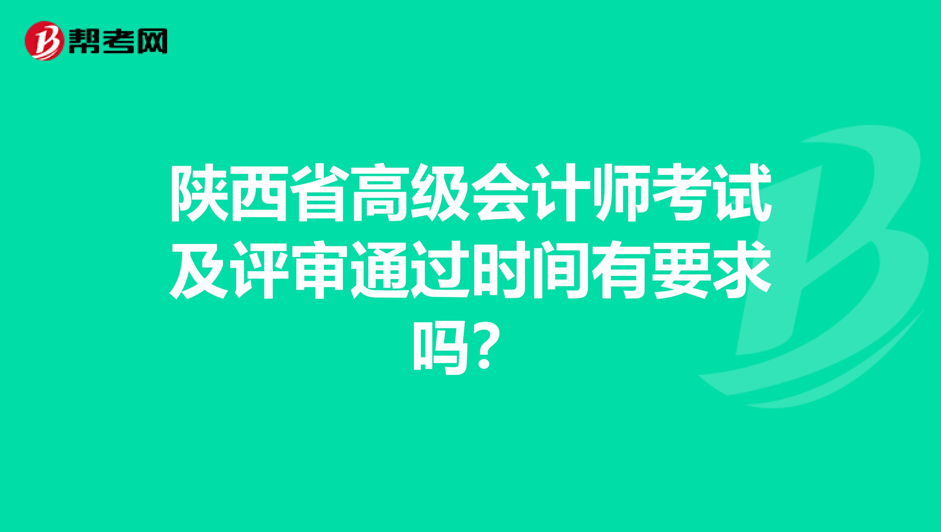 陕西省高级会计师考试及评审通过时间有要求吗？