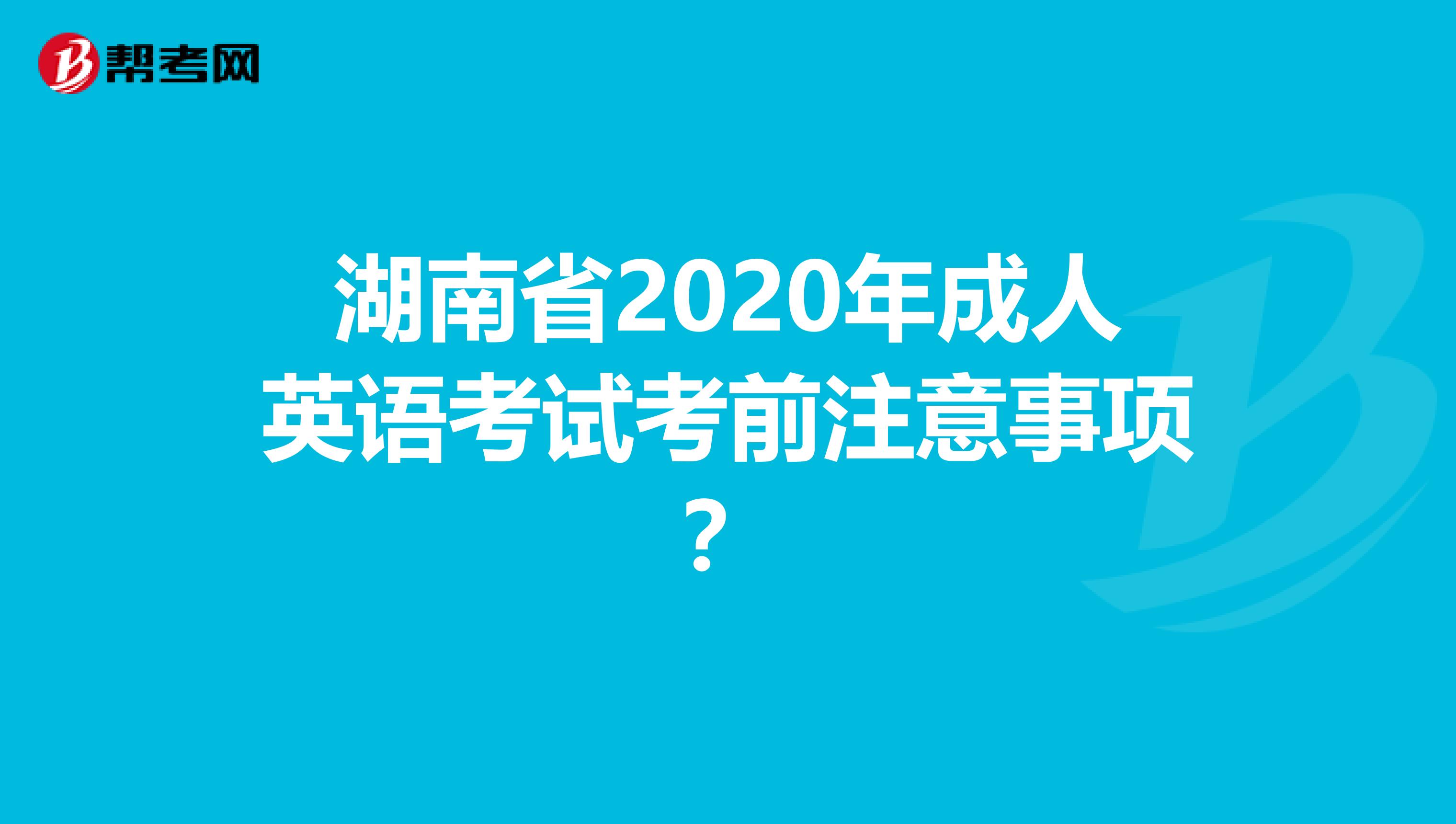 湖南省2020年成人英语考试考前注意事项？